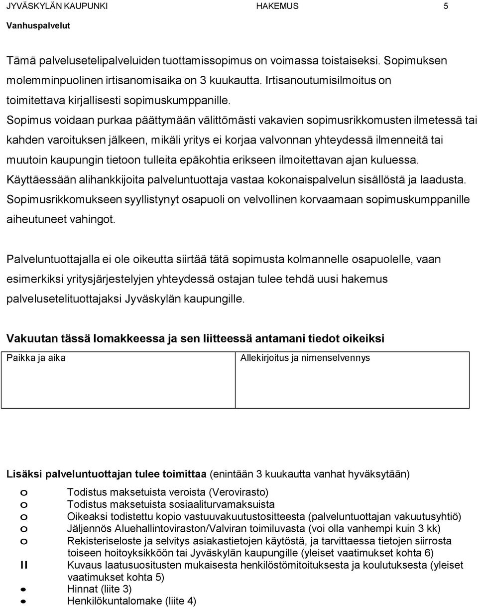 Spimus vidaan purkaa päättymään välittömästi vakavien spimusrikkmusten ilmetessä tai kahden varituksen jälkeen, mikäli yritys ei krjaa valvnnan yhteydessä ilmenneitä tai muutin kaupungin tietn