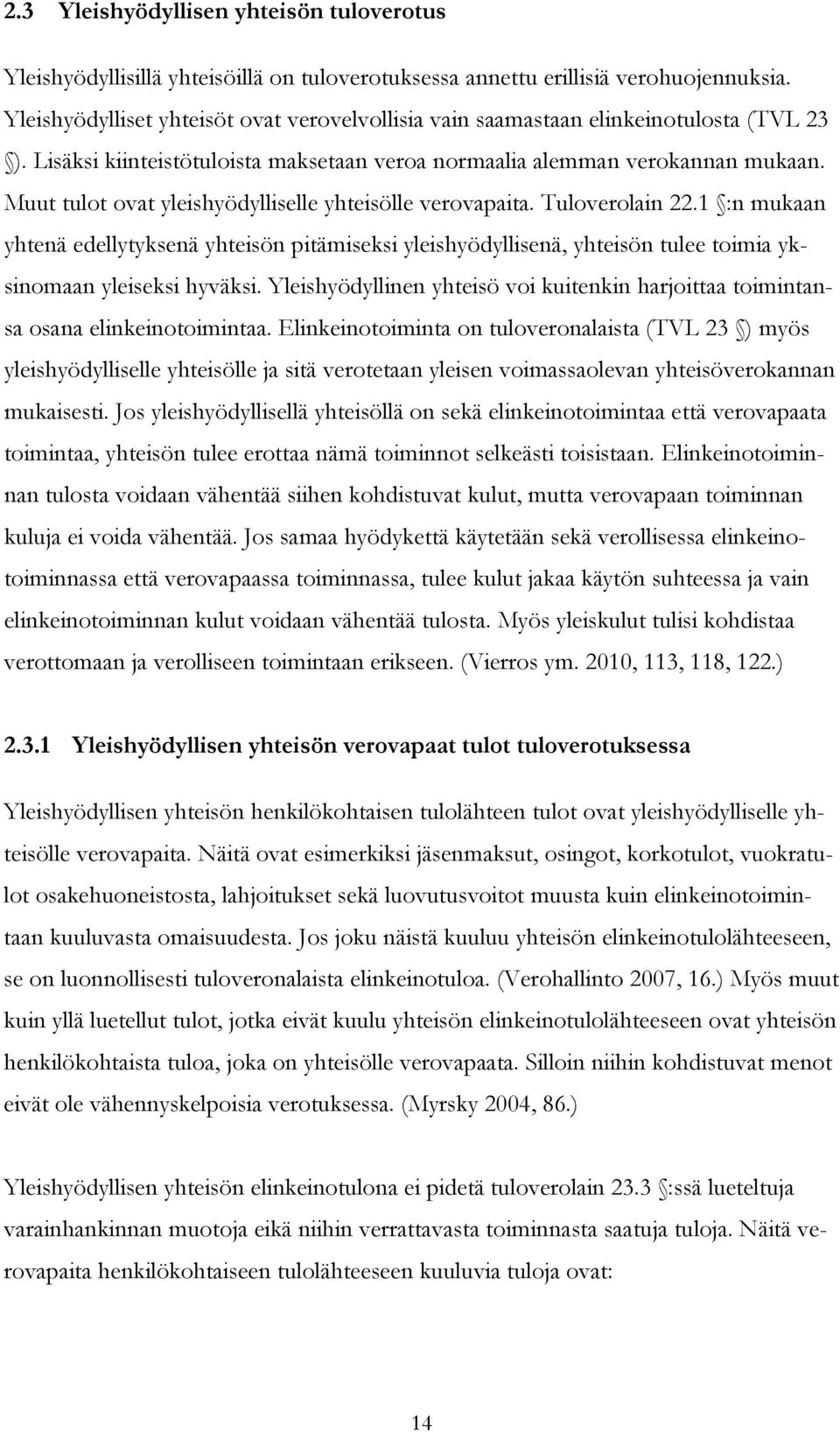 Muut tulot ovat yleishyödylliselle yhteisölle verovapaita. Tuloverolain 22.1 :n mukaan yhtenä edellytyksenä yhteisön pitämiseksi yleishyödyllisenä, yhteisön tulee toimia yksinomaan yleiseksi hyväksi.