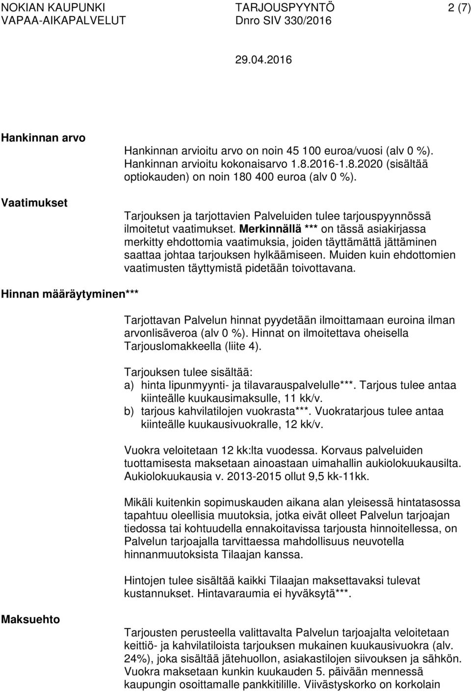 Merkinnällä *** on tässä asiakirjassa merkitty ehdottomia vaatimuksia, joiden täyttämättä jättäminen saattaa johtaa tarjouksen hylkäämiseen.