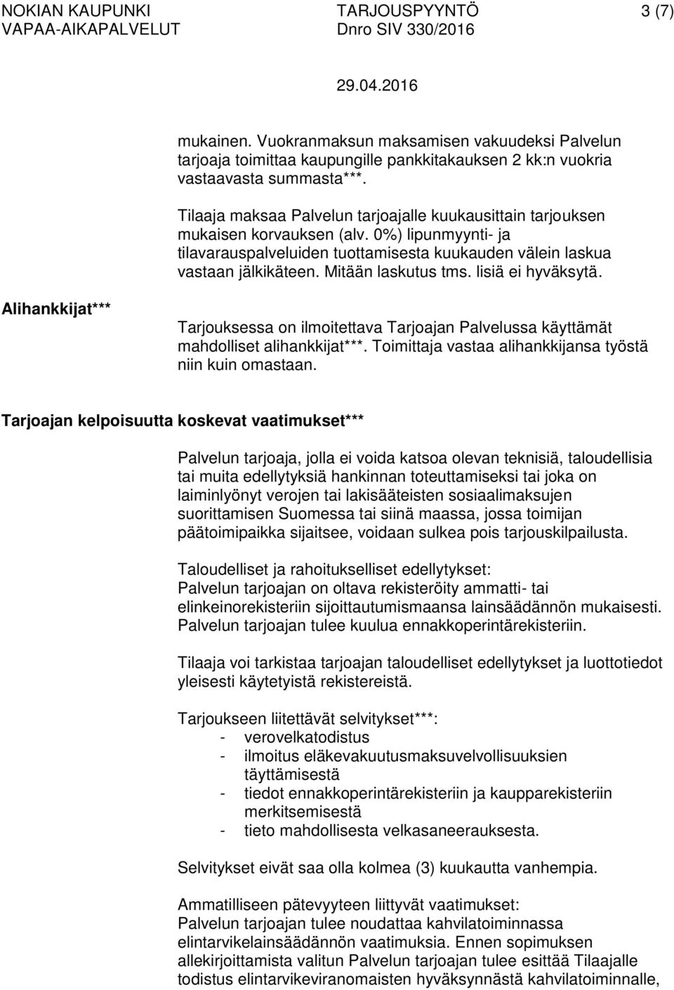 Mitään laskutus tms. lisiä ei hyväksytä. Alihankkijat*** Tarjouksessa on ilmoitettava Tarjoajan Palvelussa käyttämät mahdolliset alihankkijat***.