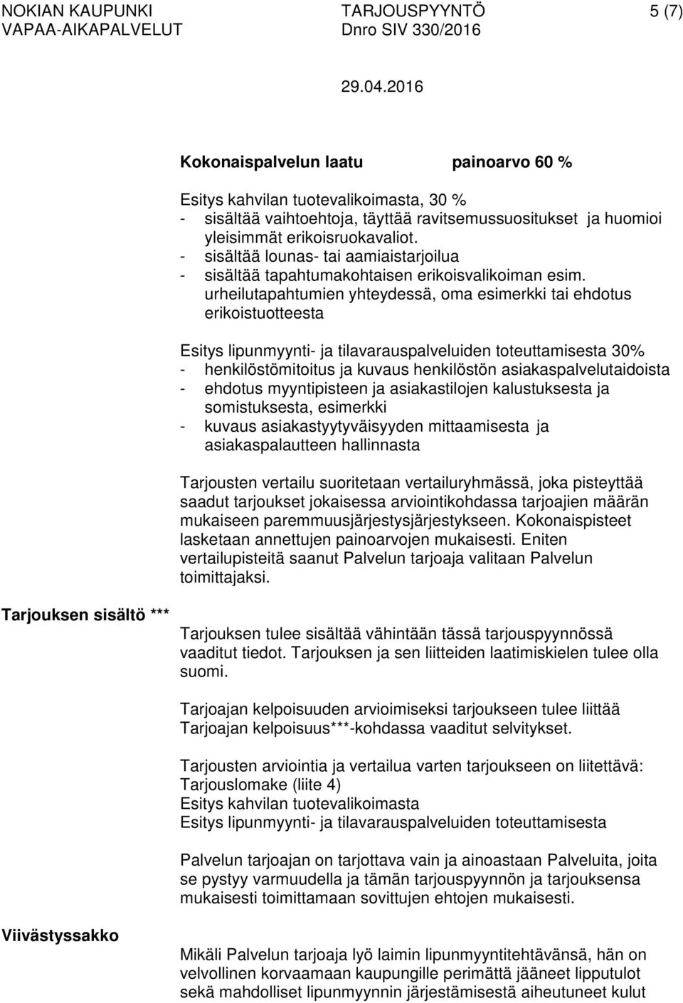 urheilutapahtumien yhteydessä, oma esimerkki tai ehdotus erikoistuotteesta Esitys lipunmyynti- ja tilavarauspalveluiden toteuttamisesta 30% - henkilöstömitoitus ja kuvaus henkilöstön