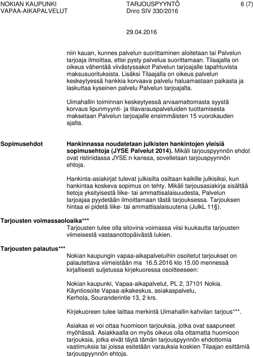 Lisäksi Tilaajalla on oikeus palvelun keskeytyessä hankkia korvaava palvelu haluamastaan paikasta ja laskuttaa kyseinen palvelu Palvelun tarjoajalta.
