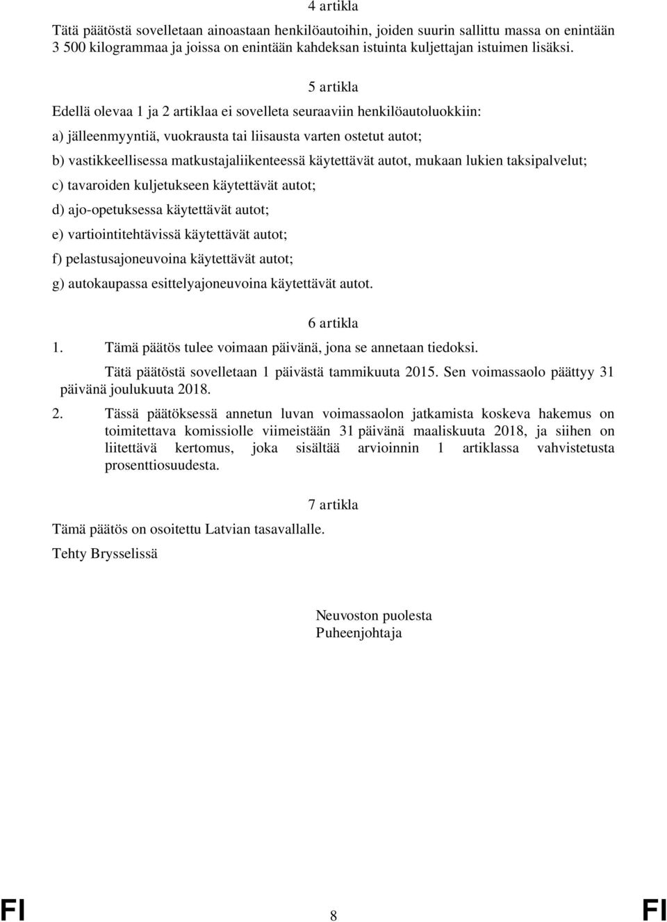 käytettävät autot, mukaan lukien taksipalvelut; c) tavaroiden kuljetukseen käytettävät autot; d) ajo-opetuksessa käytettävät autot; e) vartiointitehtävissä käytettävät autot; f) pelastusajoneuvoina