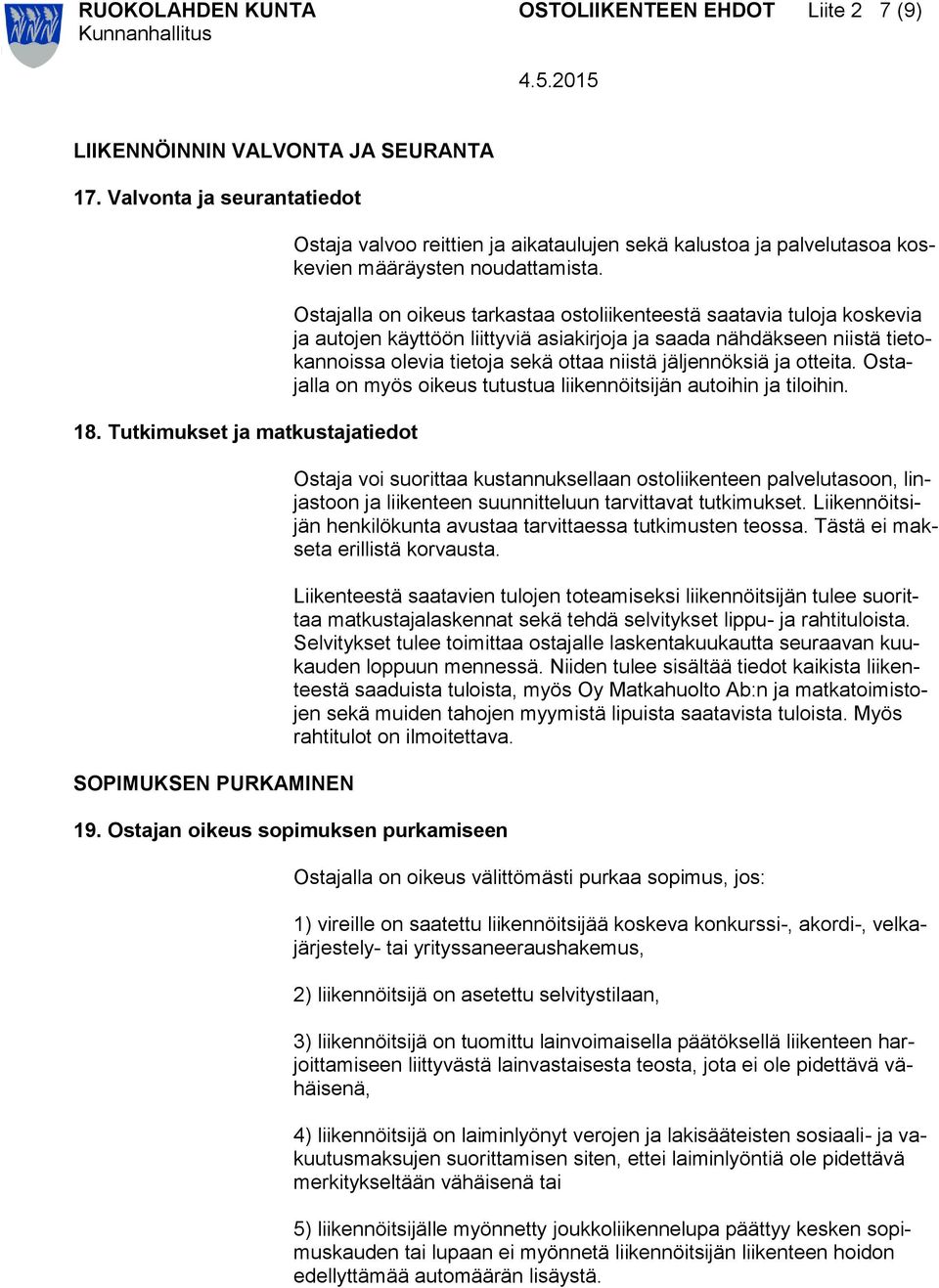 Ostajalla on oikeus tarkastaa ostoliikenteestä saatavia tuloja koskevia ja autojen käyttöön liittyviä asiakirjoja ja saada nähdäkseen niistä tietokannoissa olevia tietoja sekä ottaa niistä