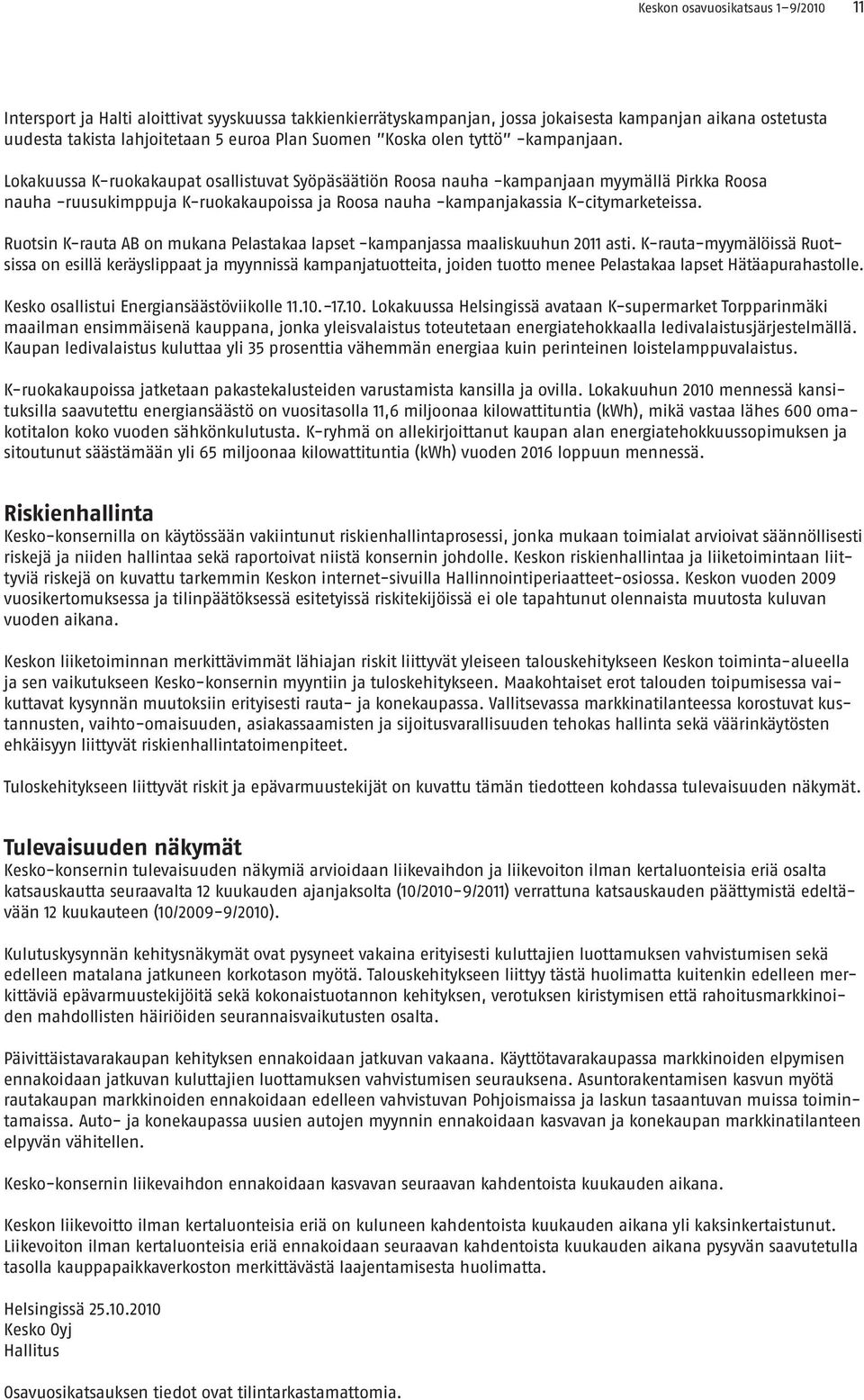 Lokakuussa K-ruokakaupat osallistuvat Syöpäsäätiön Roosa nauha -kampanjaan myymällä Pirkka Roosa nauha -ruusukimppuja K-ruokakaupoissa ja Roosa nauha -kampanjakassia K-citymarketeissa.