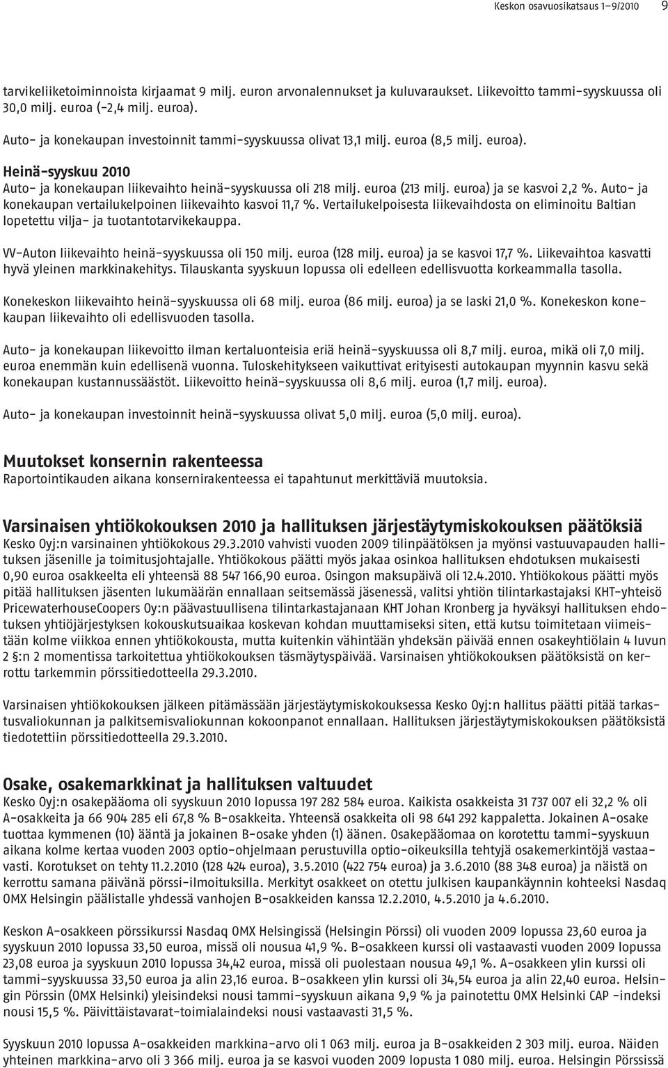 euroa) ja se kasvoi 2,2 %. Auto- ja konekaupan vertailukelpoinen liikevaihto kasvoi 11,7 %. Vertailukelpoisesta liikevaihdosta on eliminoitu Baltian lopetettu vilja- ja tuotantotarvikekauppa.
