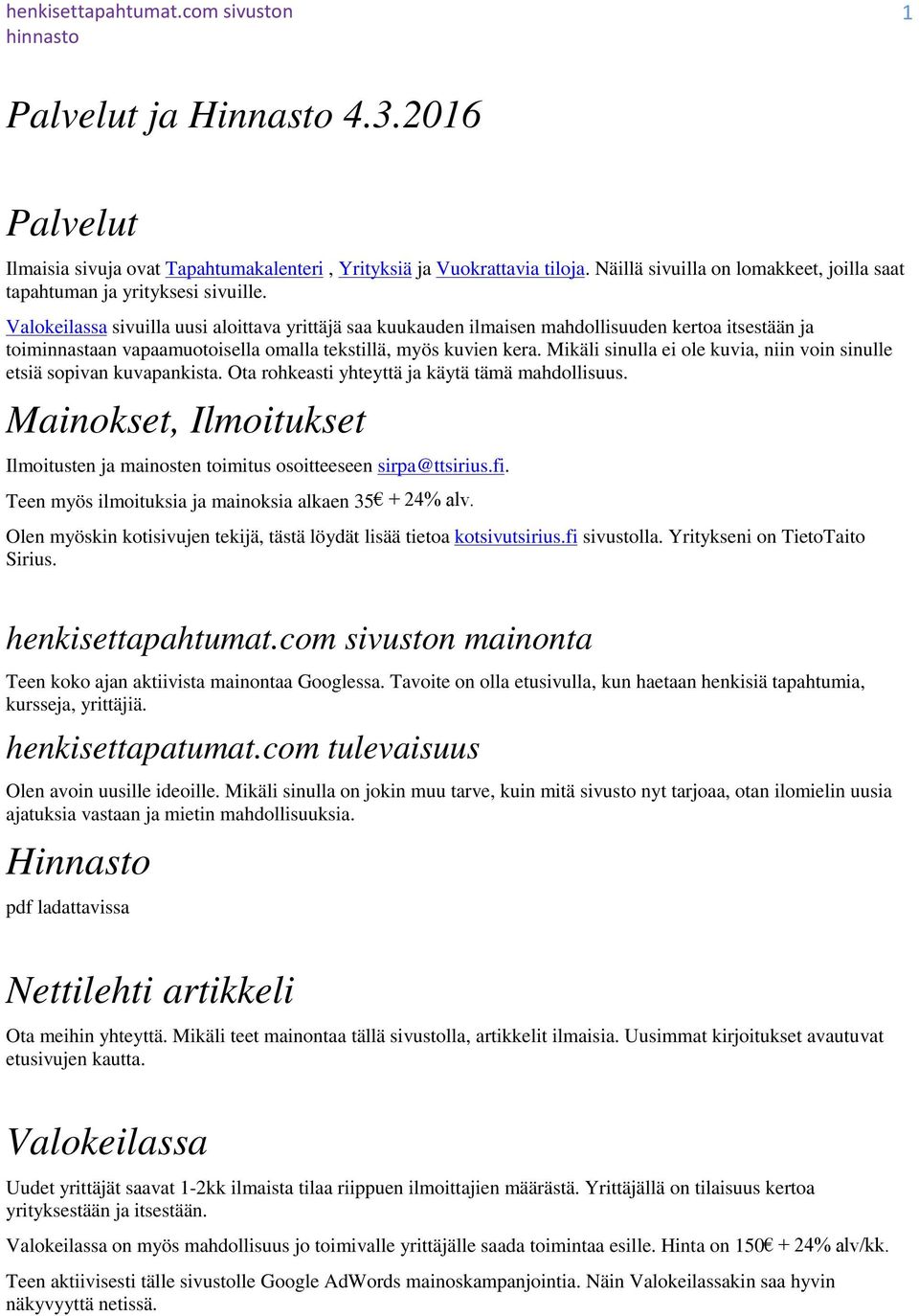 Mikäli sinulla ei ole kuvia, niin voin sinulle etsiä sopivan kuvapankista. Ota rohkeasti yhteyttä ja käytä tämä mahdollisuus.