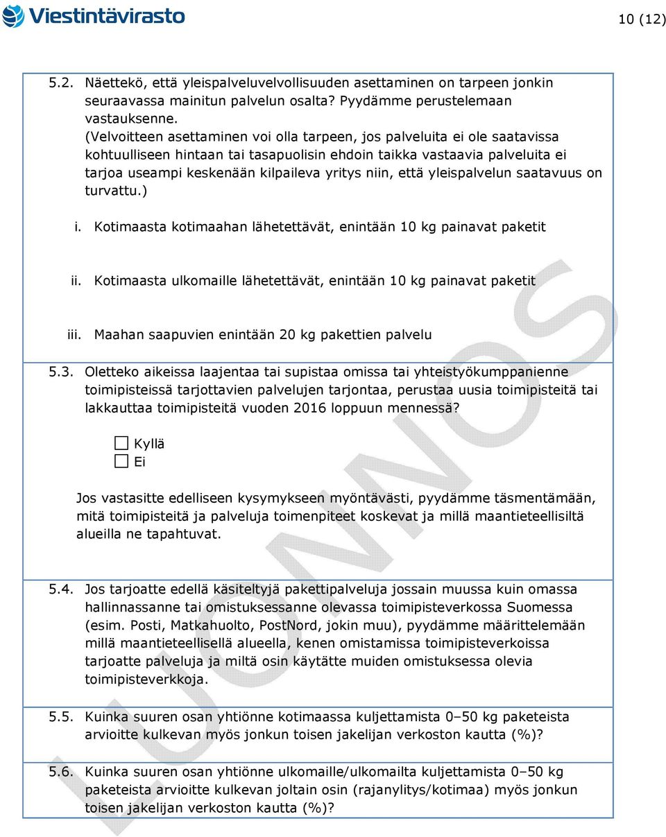 niin, että yleispalvelun saatavuus on turvattu.) i. Kotimaasta kotimaahan lähetettävät, enintään 10 kg painavat paketit ii. Kotimaasta ulkomaille lähetettävät, enintään 10 kg painavat paketit iii.