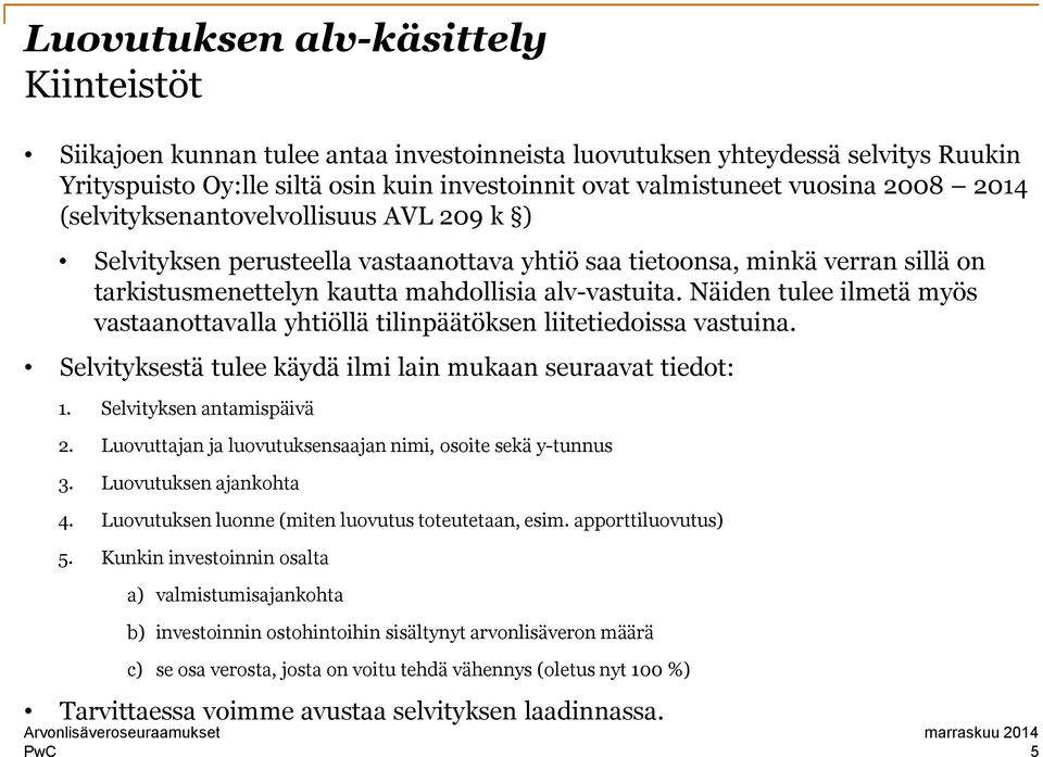 Näiden tulee ilmetä myös vastaanottavalla yhtiöllä tilinpäätöksen liitetiedoissa vastuina. Selvityksestä tulee käydä ilmi lain mukaan seuraavat tiedot: 1. Selvityksen antamispäivä 2.