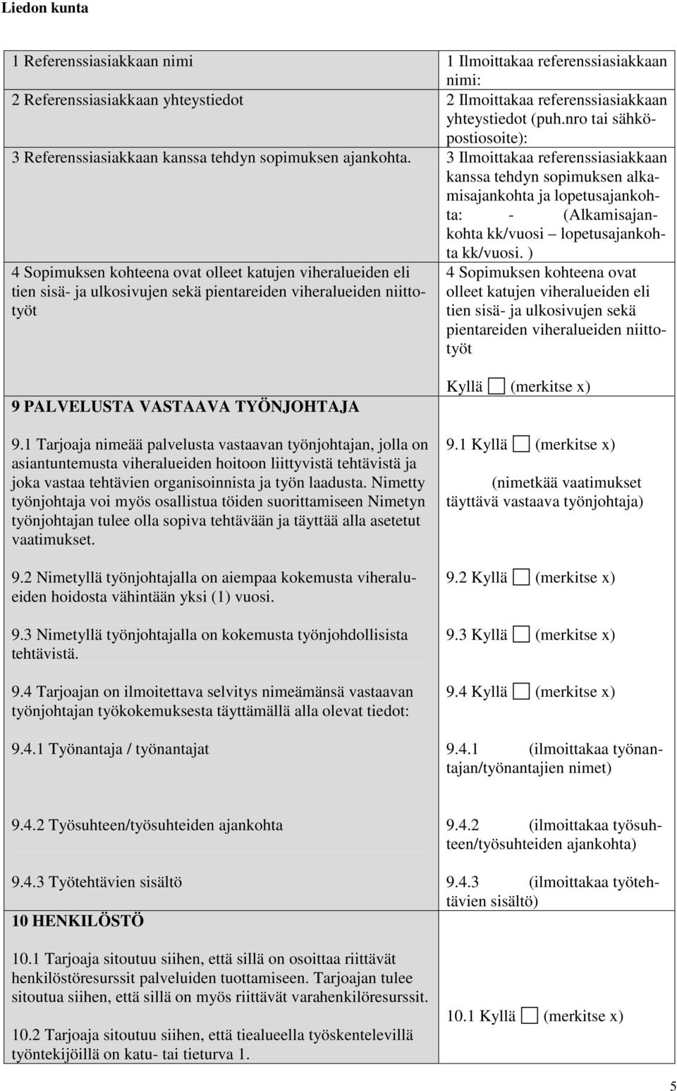 3 Ilmoittakaa referenssiasiakkaan kanssa tehdyn sopimuksen alkamisajankohta ja lopetusajankohta: - (Alkamisajankohta kk/vuosi lopetusajankohta kk/vuosi.