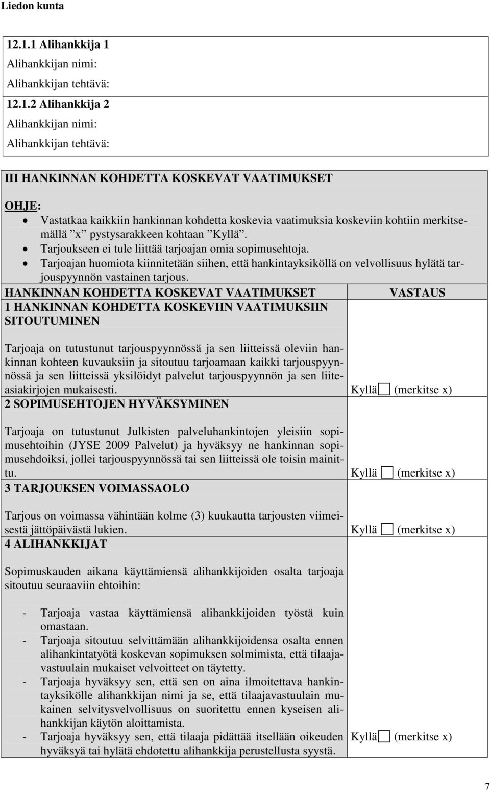 Tarjoajan huomiota kiinnitetään siihen, että hankintayksiköllä on velvollisuus hylätä tarjouspyynnön vastainen tarjous.