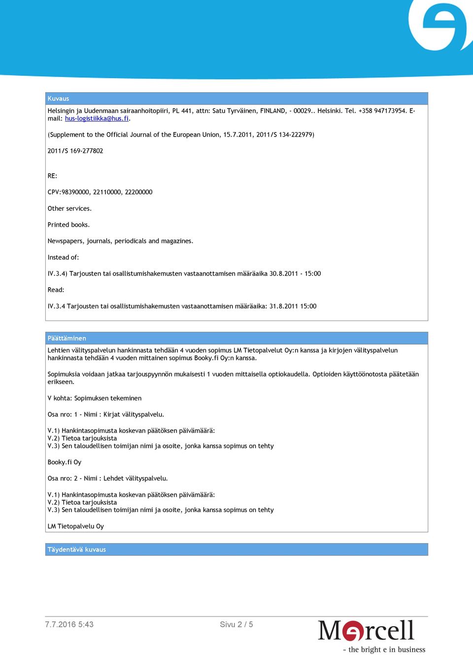 Newspapers, journals, periodicals and magazines. Instead of: IV.3.4) Tarjousten tai osallistumishakemusten vastaanottamisen määräaika 30.8.2011-15:00 Read: IV.3.4 Tarjousten tai osallistumishakemusten vastaanottamisen määräaika: 31.
