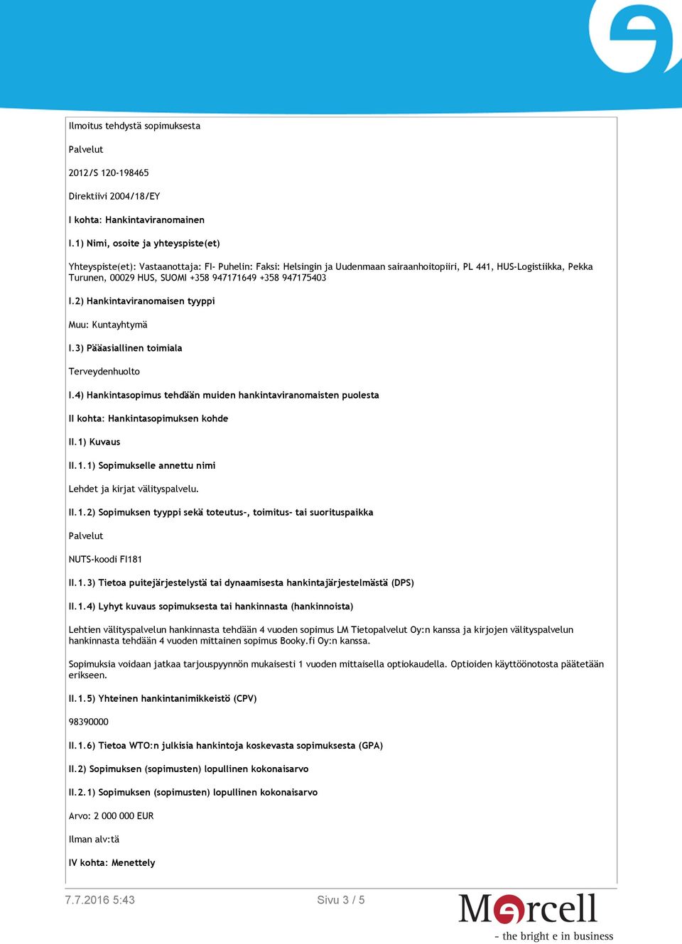 947171649 +358 947175403 I.2) Hankintaviranomaisen tyyppi Muu: Kuntayhtymä I.3) Pääasiallinen toimiala Terveydenhuolto I.