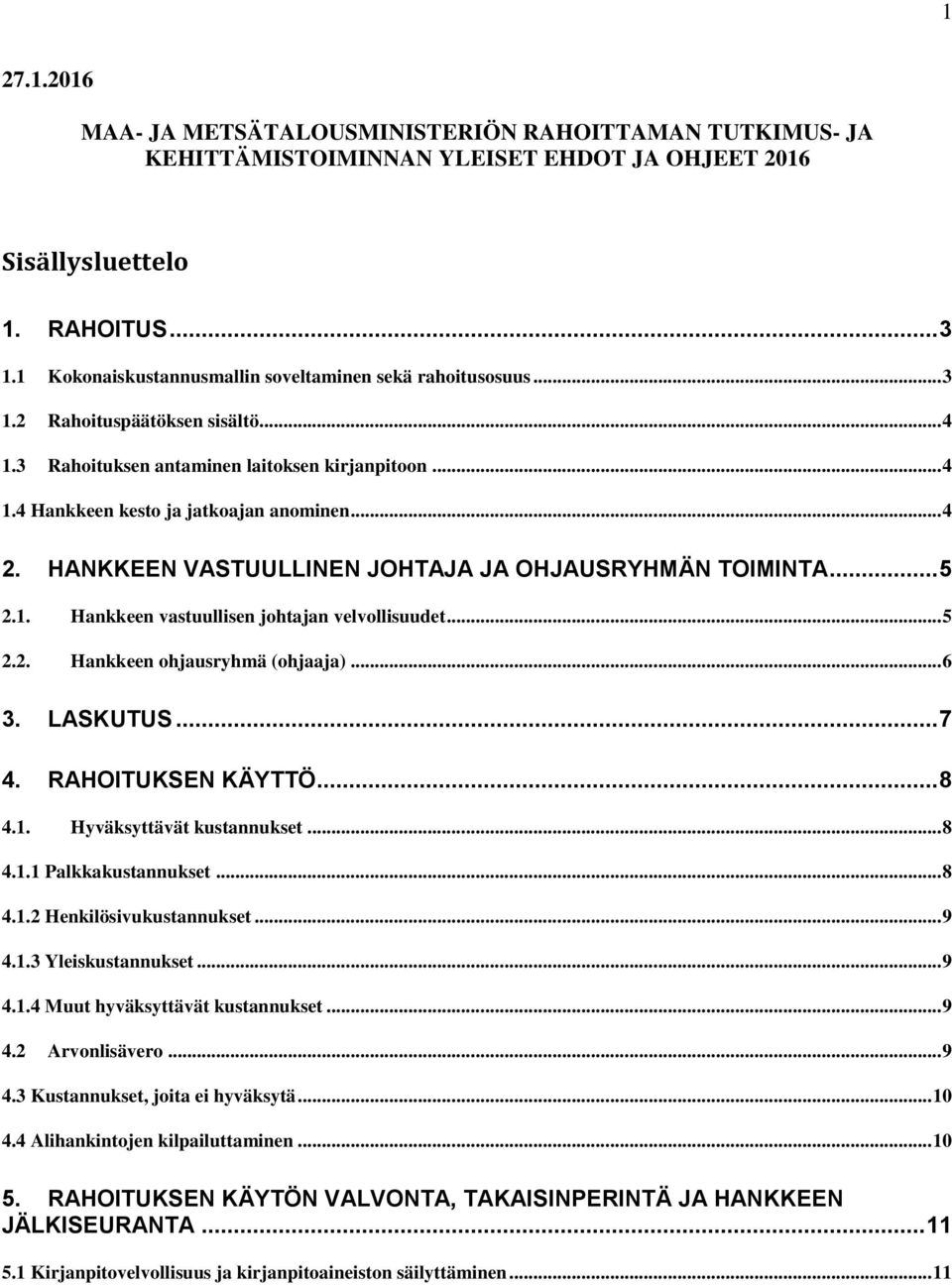 HANKKEEN VASTUULLINEN JOHTAJA JA OHJAUSRYHMÄN TOIMINTA... 5 2.1. Hankkeen vastuullisen johtajan velvollisuudet... 5 2.2. Hankkeen ohjausryhmä (ohjaaja)... 6 3. LASKUTUS... 7 4. RAHOITUKSEN KÄYTTÖ.