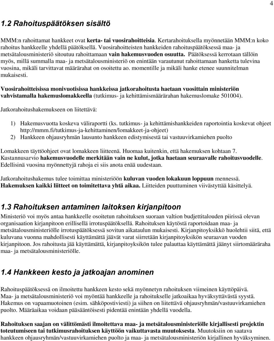 Päätöksessä kerrotaan tällöin myös, millä summalla maa- ja metsätalousministeriö on enintään varautunut rahoittamaan hanketta tulevina vuosina, mikäli tarvittavat määrärahat on osoitettu ao.