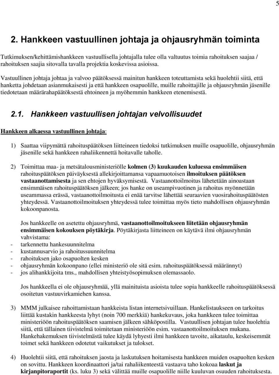 Vastuullinen johtaja johtaa ja valvoo päätöksessä mainitun hankkeen toteuttamista sekä huolehtii siitä, että hanketta johdetaan asianmukaisesti ja että hankkeen osapuolille, muille rahoittajille ja