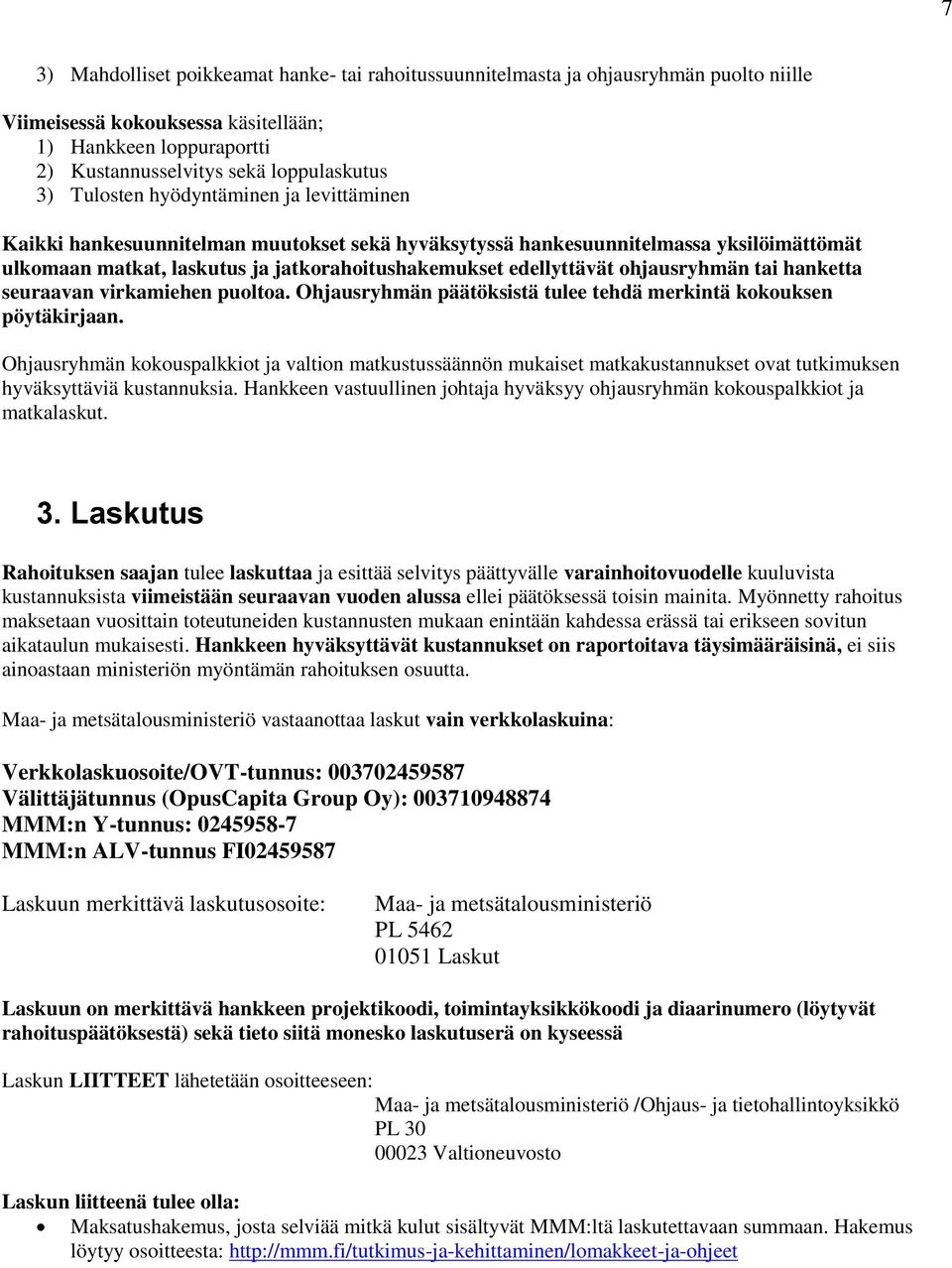 ohjausryhmän tai hanketta seuraavan virkamiehen puoltoa. Ohjausryhmän päätöksistä tulee tehdä merkintä kokouksen pöytäkirjaan.