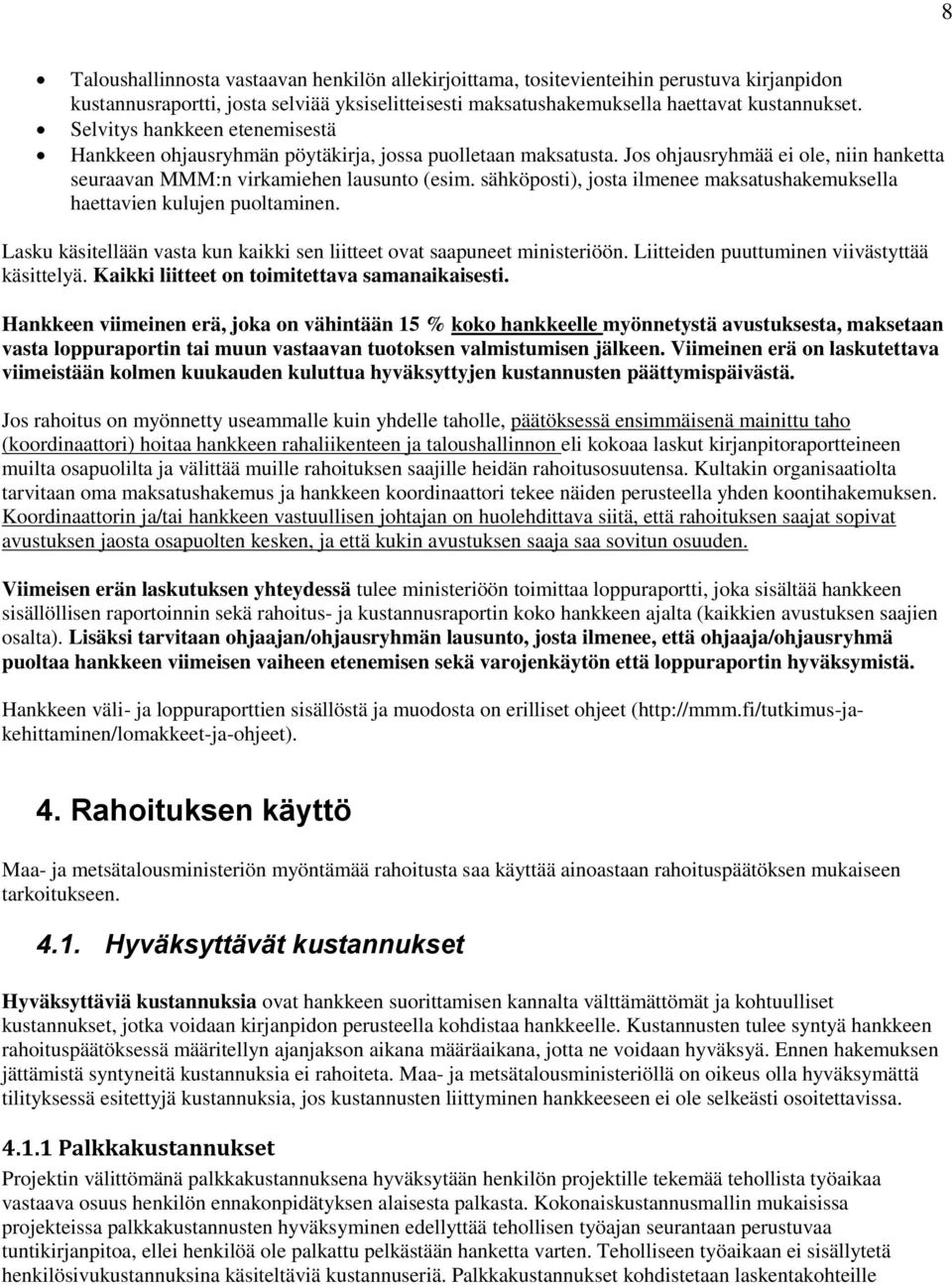 sähköposti), josta ilmenee maksatushakemuksella haettavien kulujen puoltaminen. Lasku käsitellään vasta kun kaikki sen liitteet ovat saapuneet ministeriöön.