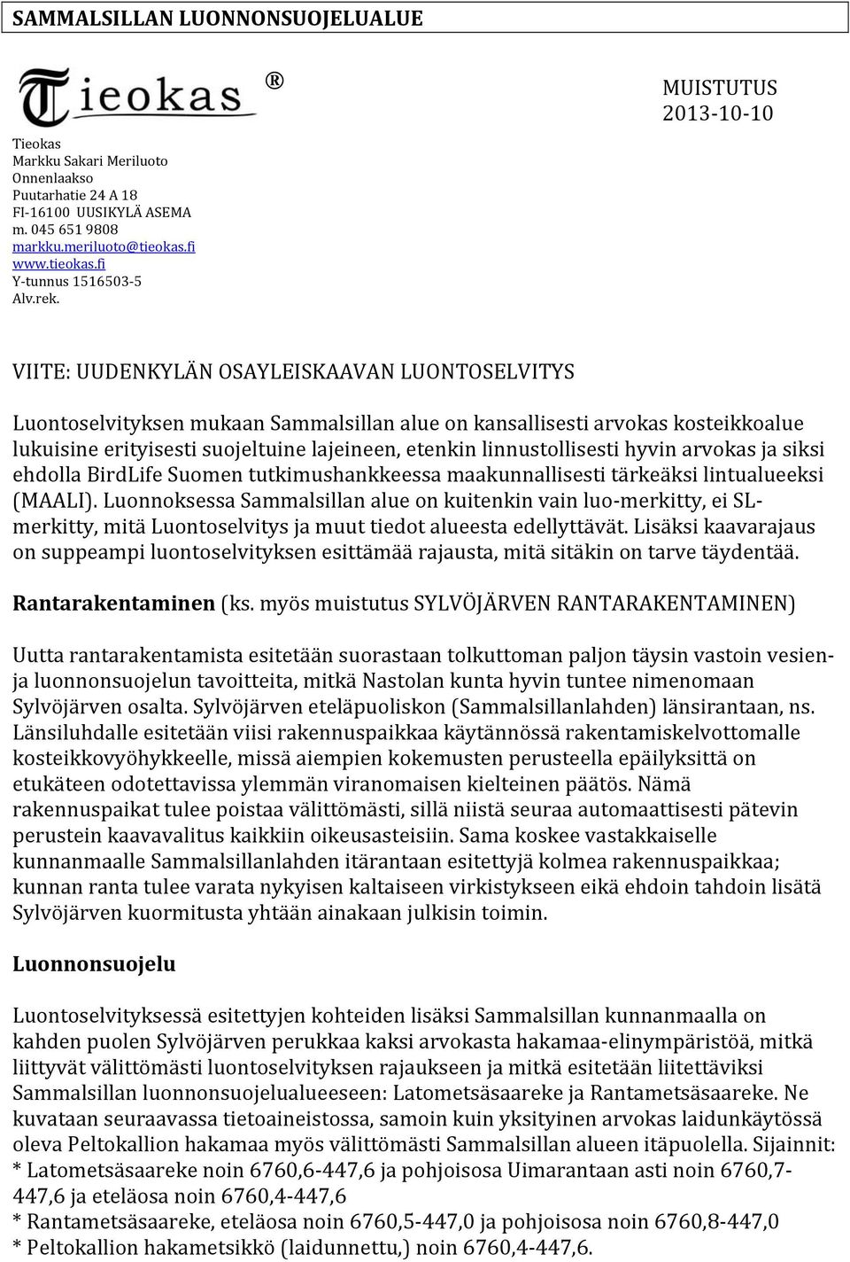 MUISTUTUS 2013 10 10 VIITE: UUDENKYLÄN OSAYLEISKAAVAN LUONTOSELVITYS Luontoselvityksen mukaan Sammalsillan alue on kansallisesti arvokas kosteikkoalue lukuisine erityisesti suojeltuine lajeineen,