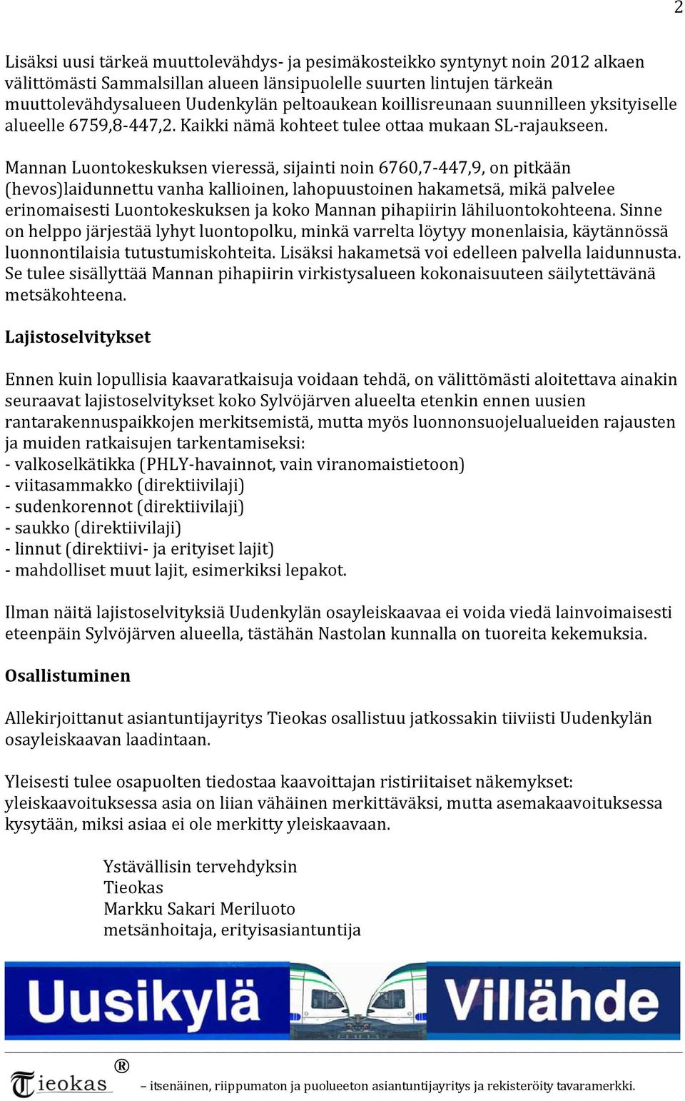 Mannan Luontokeskuksen vieressä, sijainti noin 6760,7 447,9, on pitkään (hevos)laidunnettu vanha kallioinen, lahopuustoinen hakametsä, mikä palvelee erinomaisesti Luontokeskuksen ja koko Mannan