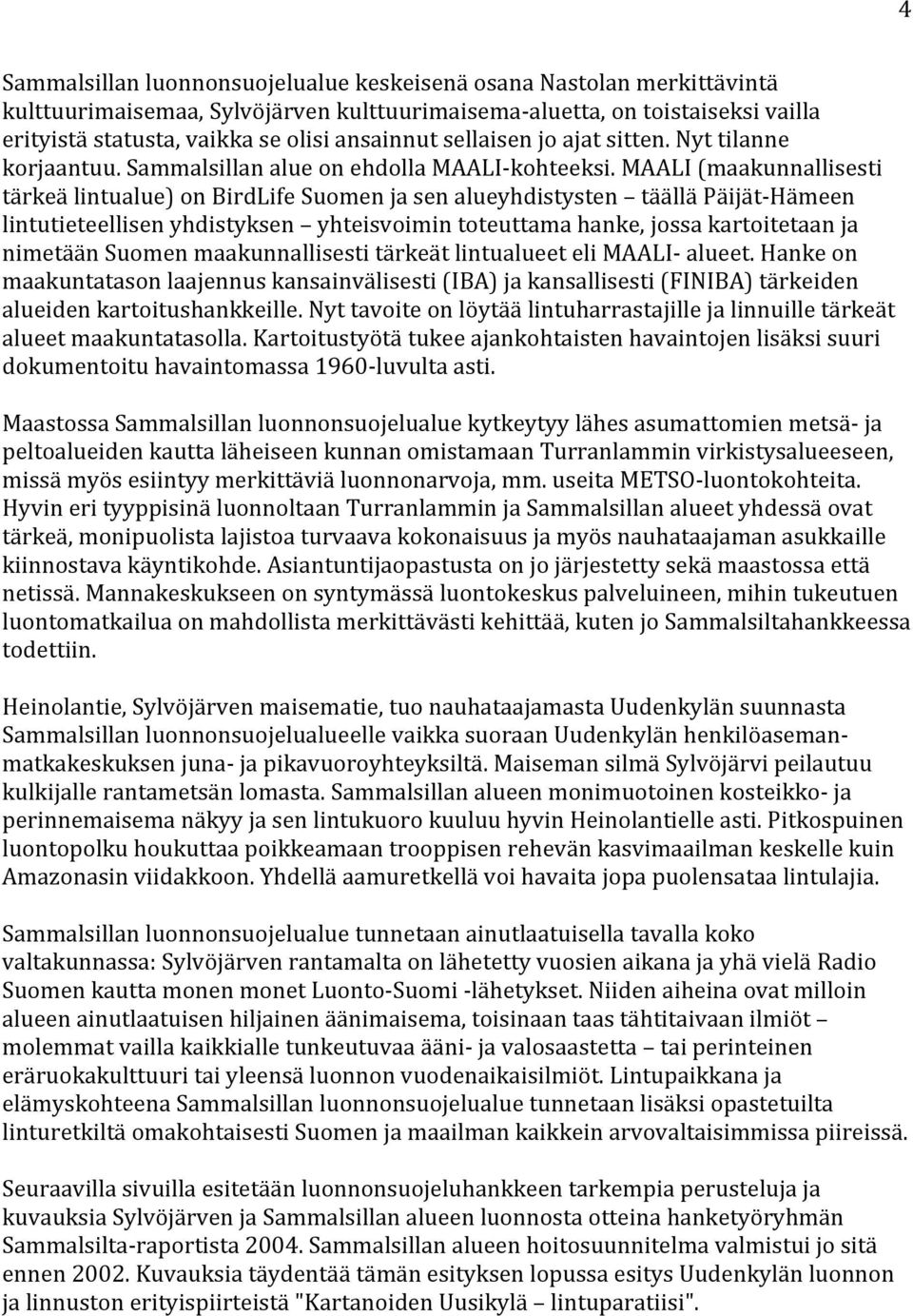 MAALI (maakunnallisesti tärkeä lintualue) on BirdLife Suomen ja sen alueyhdistysten täällä Päijät Hämeen lintutieteellisen yhdistyksen yhteisvoimin toteuttama hanke, jossa kartoitetaan ja nimetään