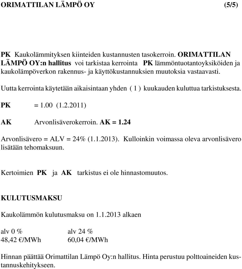 Uutta kerrointa käytetään aikaisintaan yhden ( 1 ) kuukauden kuluttua tarkistuksesta. PK = 1.00 (1.2.2011) AK Arvonlisäverokerroin. AK = 1.24 Arvonlisävero = ALV = 24% (1.1.2013).