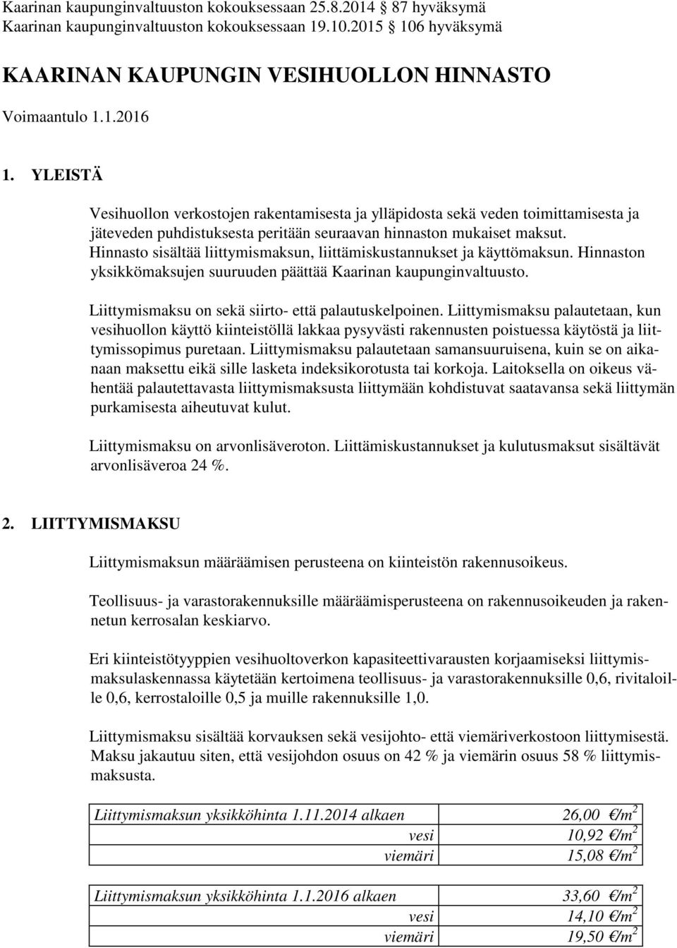 Hinnasto sisältää liittymismaksun, liittämiskustannukset ja käyttömaksun. Hinnaston yksikkömaksujen suuruuden päättää Kaarinan kaupunginvaltuusto.