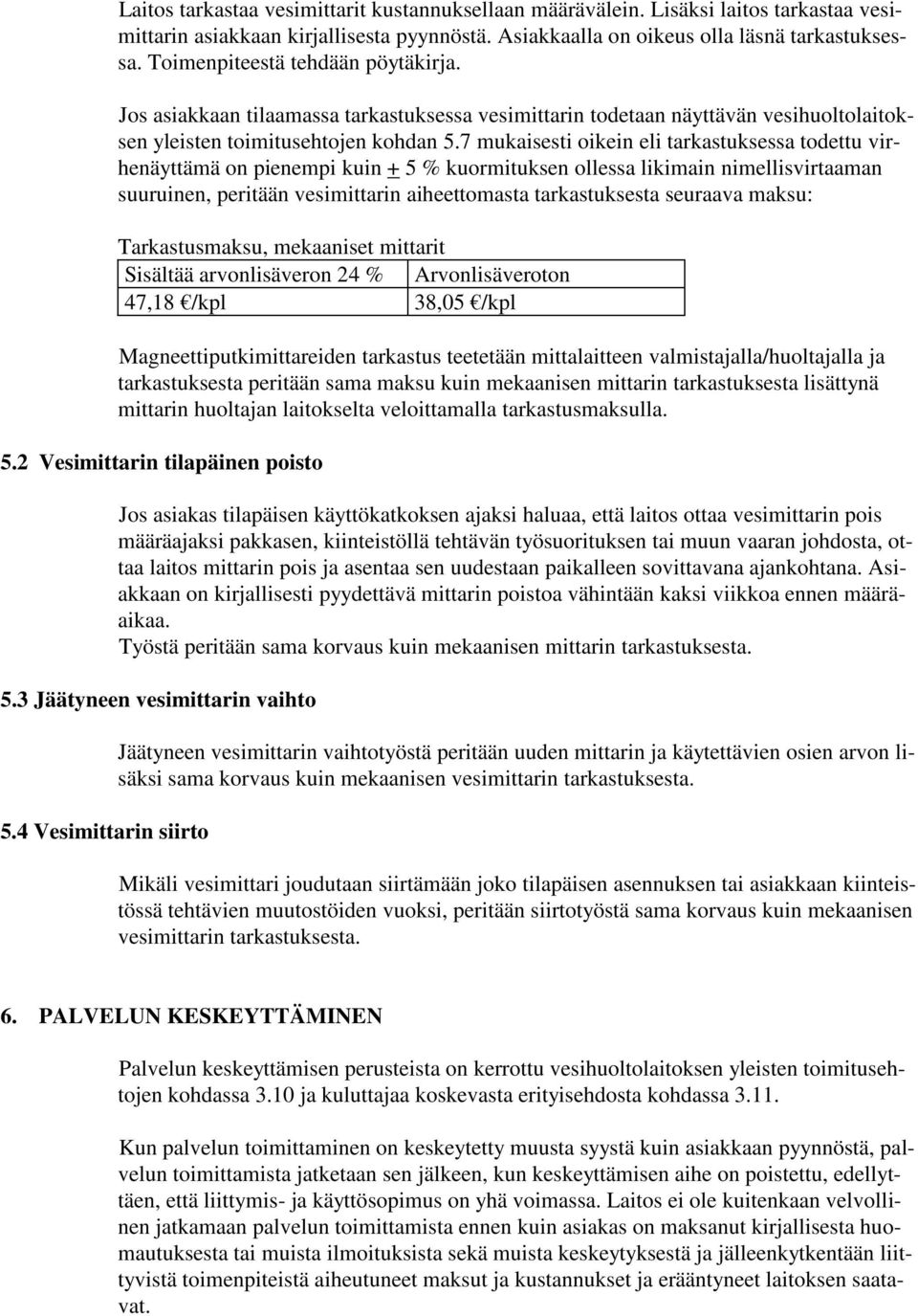 7 mukaisesti oikein eli tarkastuksessa todettu virhenäyttämä on pienempi kuin + 5 % kuormituksen ollessa likimain nimellisvirtaaman suuruinen, peritään vesimittarin aiheettomasta tarkastuksesta