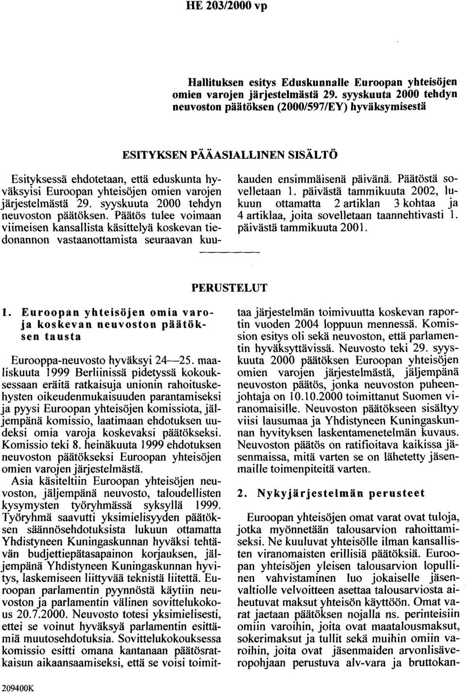 järjestelmästä 29. syyskuuta 2000 tehdyn neuvoston päätöksen. Päätös tulee voimaan viimeisen kansallista käsittelyä koskevan tiedonannon vastaanottamista seuraavan kuukauden ensimmäisenä päivänä.