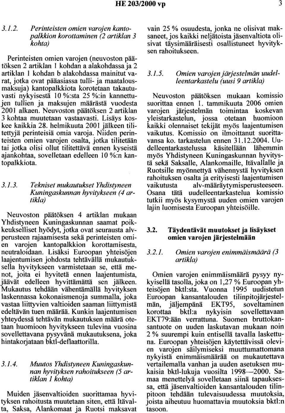 vuodesta 2001 alkaen. Neuvoston päätöksen 2 artiklan 3 kohtaa muutetaan vastaavasti. Lisäys koskee kaikkia 28. helmikuuta 2001 jälkeen tilitettyjä perinteisiä omia varoja.