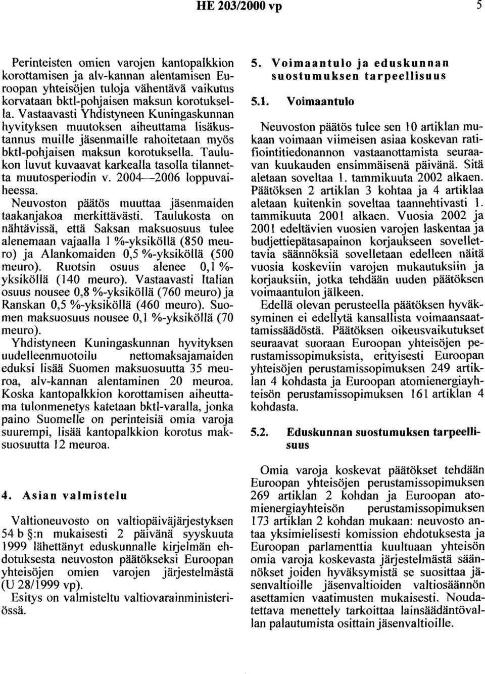 Taulukon luvut kuvaavat karkealla tasolla tilannetta muutosperiodin v. 2004-2006 loppuvaiheessa. Neuvoston päätös muuttaa jäsenmaiden taakanjakoa merkittävästi.