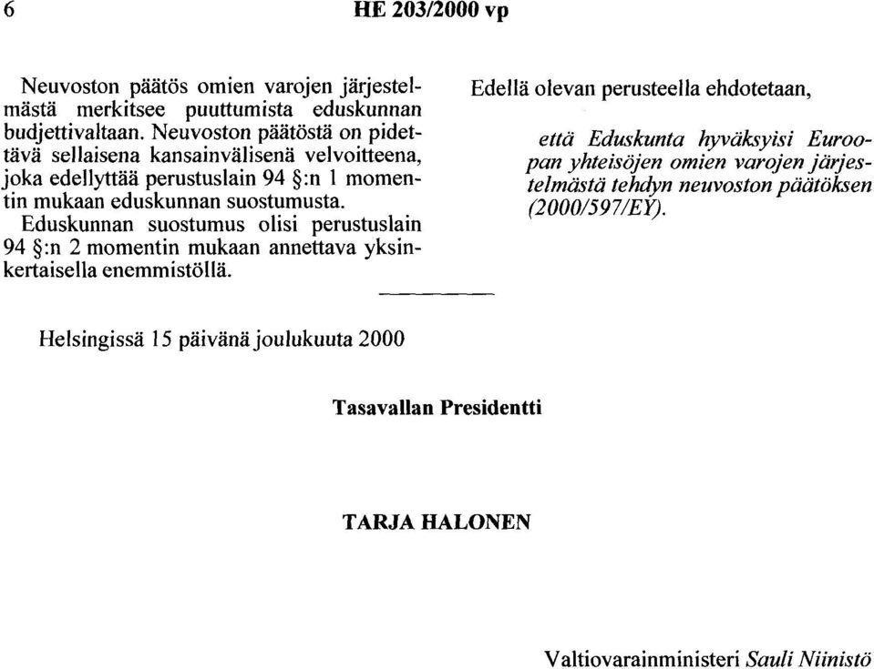 Eduskunnan suostumus olisi perustuslain 94 :n 2 momentin mukaan annettava yksinkertaisella enemmistöllä.