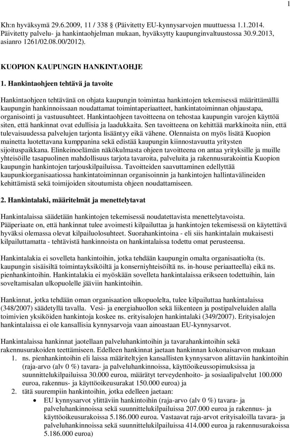Hankintaohjeen tehtävä ja tavoite Hankintaohjeen tehtävänä on ohjata kaupungin toimintaa hankintojen tekemisessä määrittämällä kaupungin hankinnoissaan noudattamat toimintaperiaatteet,