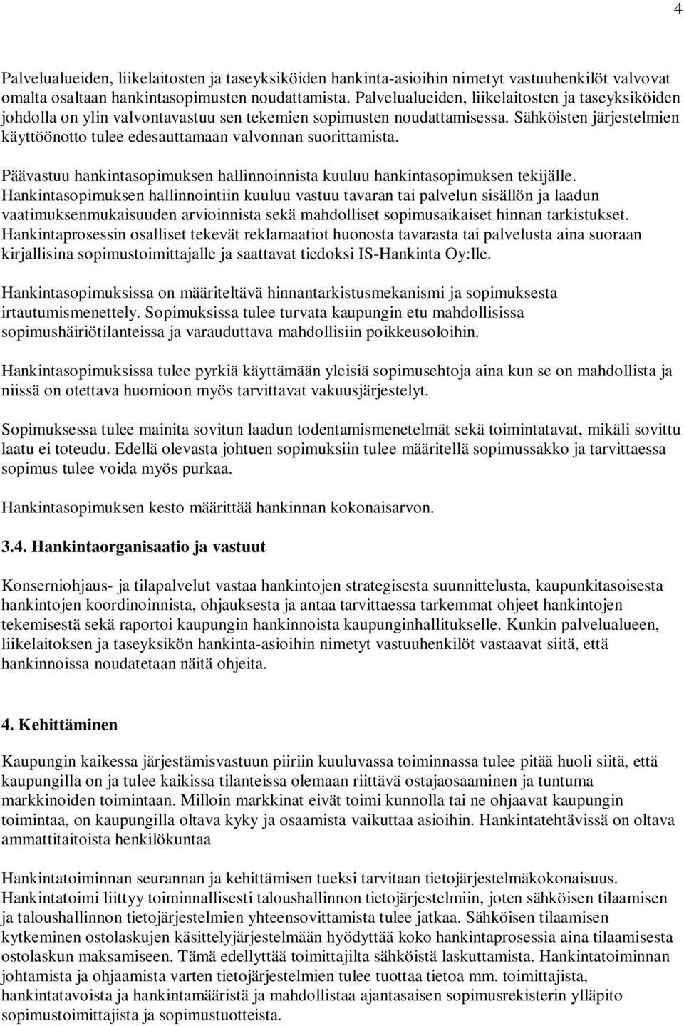 Sähköisten järjestelmien käyttöönotto tulee edesauttamaan valvonnan suorittamista. Päävastuu hankintasopimuksen hallinnoinnista kuuluu hankintasopimuksen tekijälle.
