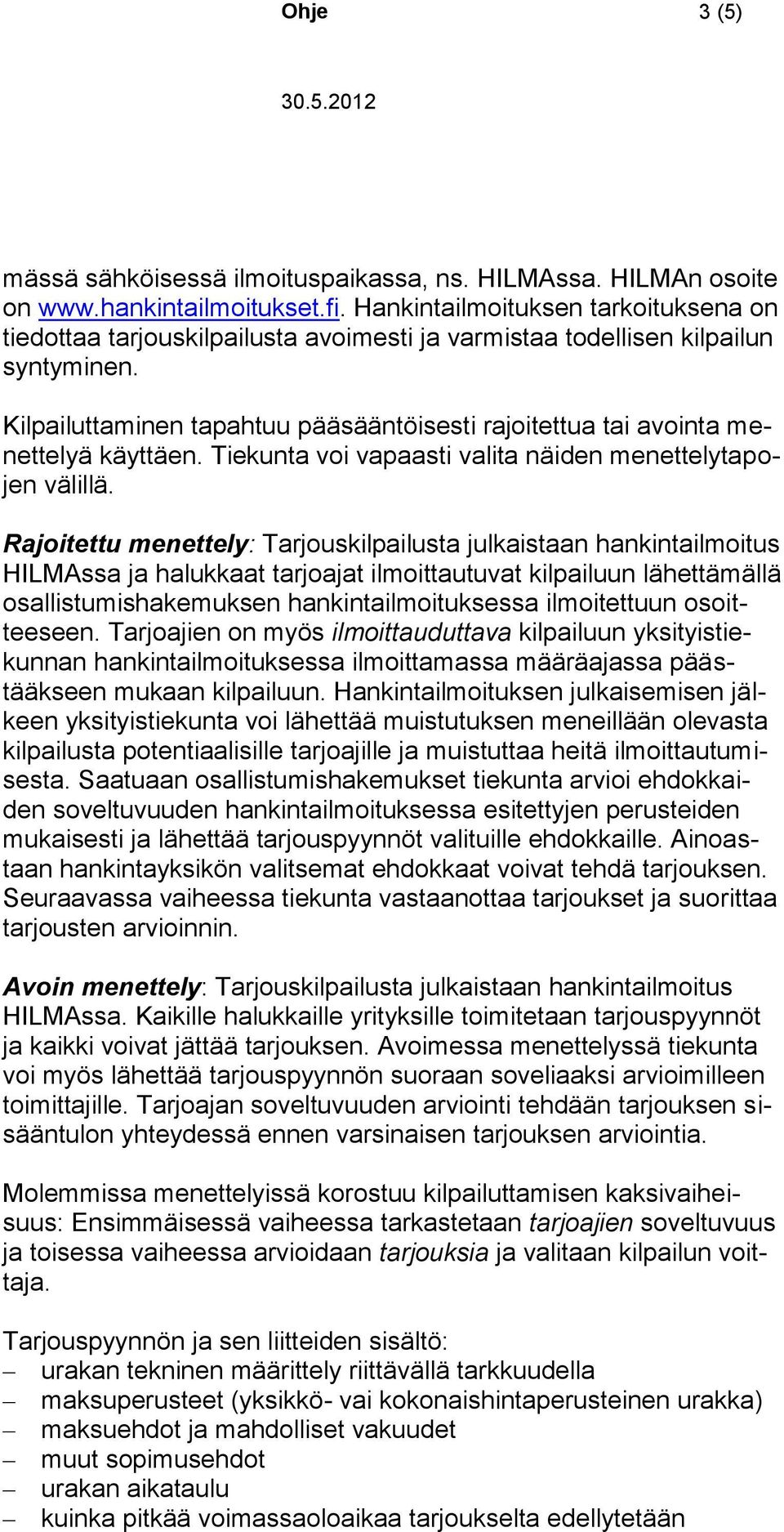 Kilpailuttaminen tapahtuu pääsääntöisesti rajoitettua tai avointa menettelyä käyttäen. Tiekunta voi vapaasti valita näiden menettelytapojen välillä.