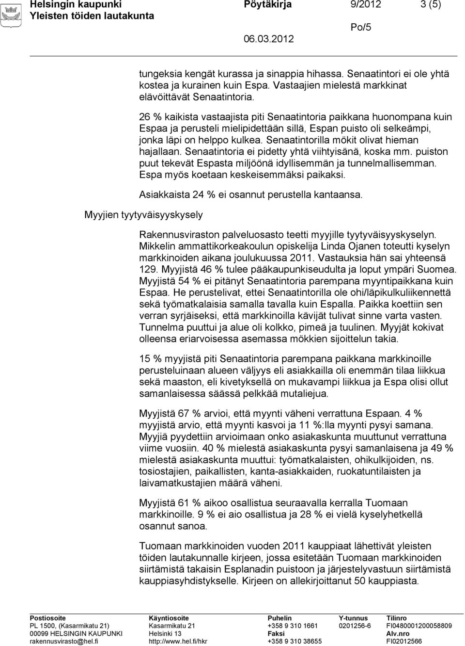 26 % kaikista vastaajista piti Senaatintoria paikkana huonompana kuin Espaa ja perusteli mielipidettään sillä, Espan puisto oli selkeämpi, jonka läpi on helppo kulkea.