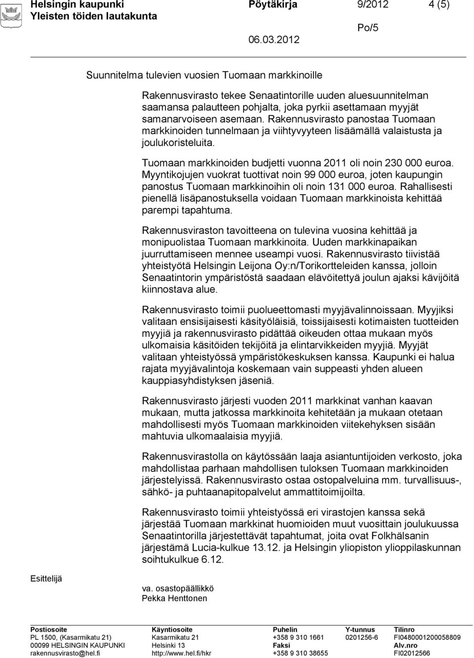 Tuomaan markkinoiden budjetti vuonna 2011 oli noin 230 000 euroa. Myyntikojujen vuokrat tuottivat noin 99 000 euroa, joten kaupungin panostus Tuomaan markkinoihin oli noin 131 000 euroa.