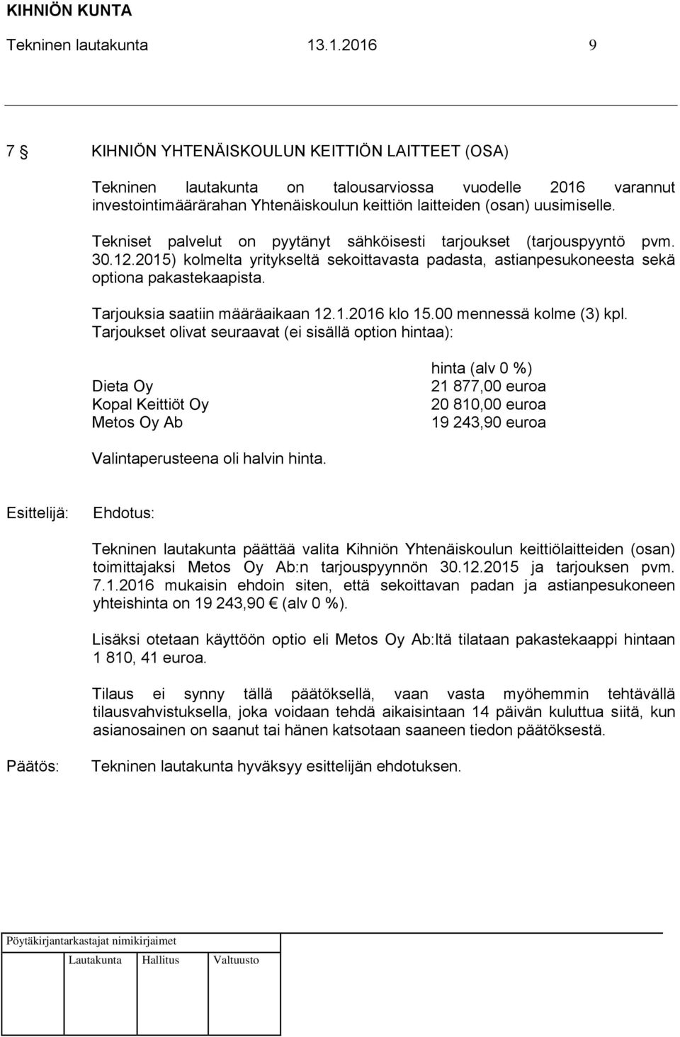 Tekniset palvelut on pyytänyt sähköisesti tarjoukset (tarjouspyyntö pvm. 30.12.2015) kolmelta yritykseltä sekoittavasta padasta, astianpesukoneesta sekä optiona pakastekaapista.