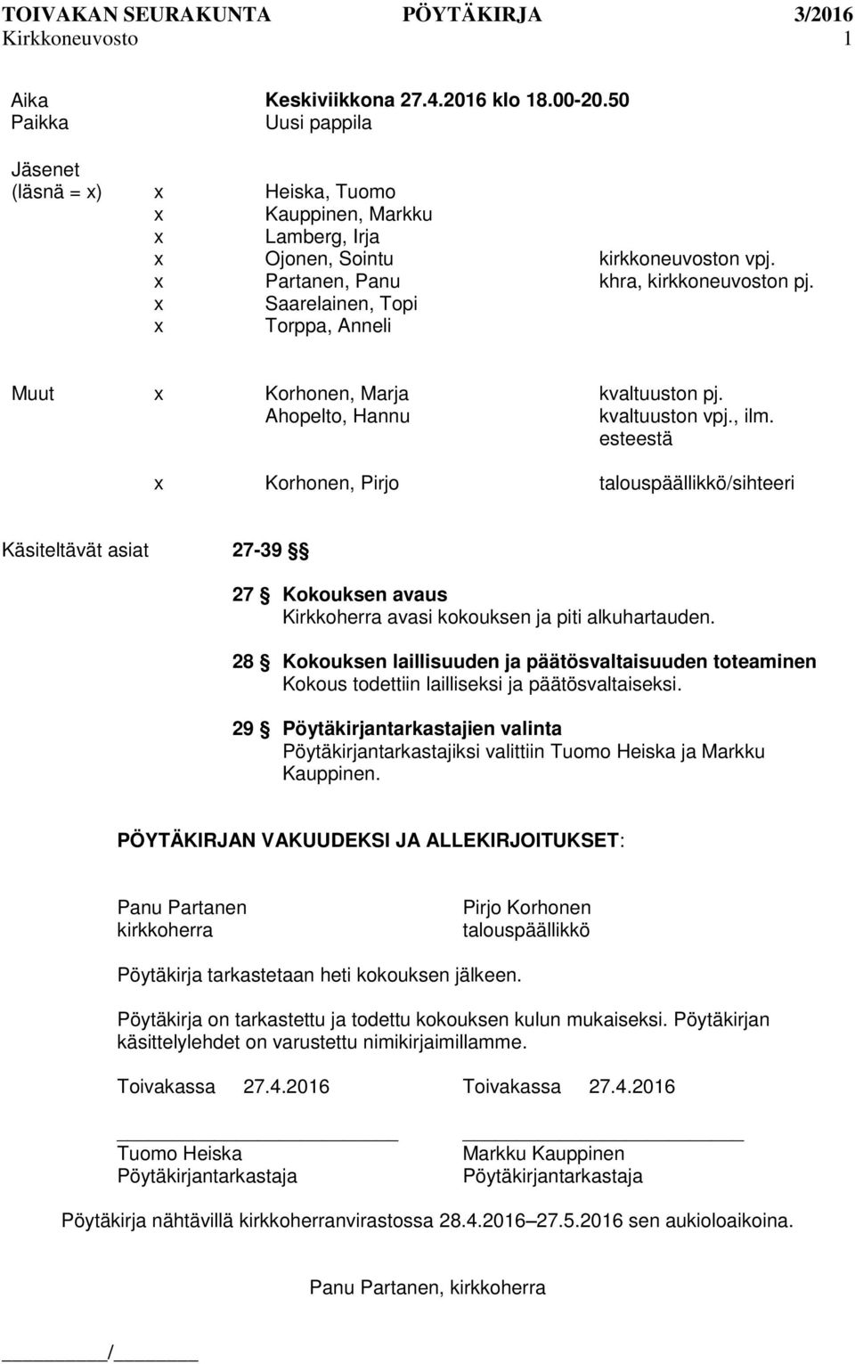 esteestä Korhonen, Pirjo talouspäällikkö/sihteeri Käsiteltävät asiat 27-39 27 Kokouksen avaus Kirkkoherra avasi kokouksen ja piti alkuhartauden.