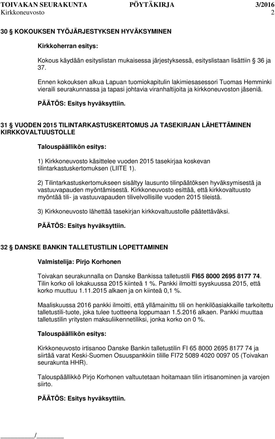 31 VUODEN 2015 TILINTARKASTUSKERTOMUS JA TASEKIRJAN LÄHETTÄMINEN KIRKKOVALTUUSTOLLE Talouspäällikön esitys: 1) Kirkkoneuvosto käsittelee vuoden 2015 tasekirjaa koskevan tilintarkastuskertomuksen