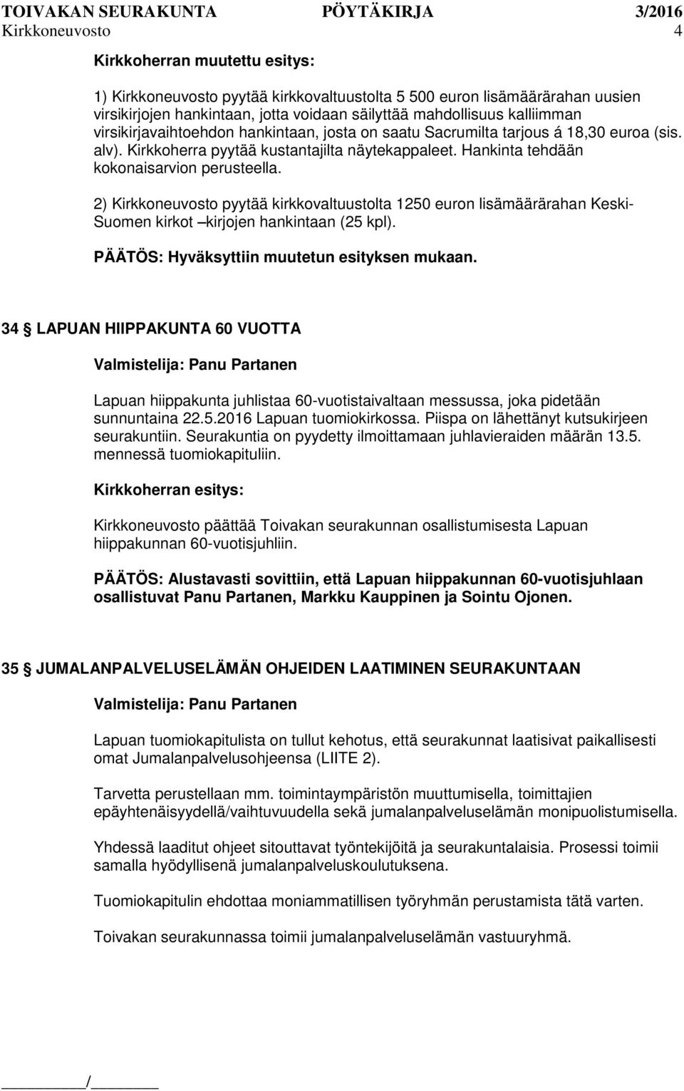 2) Kirkkoneuvosto pyytää kirkkovaltuustolta 1250 euron lisämäärärahan Keski- Suomen kirkot kirjojen hankintaan (25 kpl). PÄÄTÖS: Hyväksyttiin muutetun esityksen mukaan.