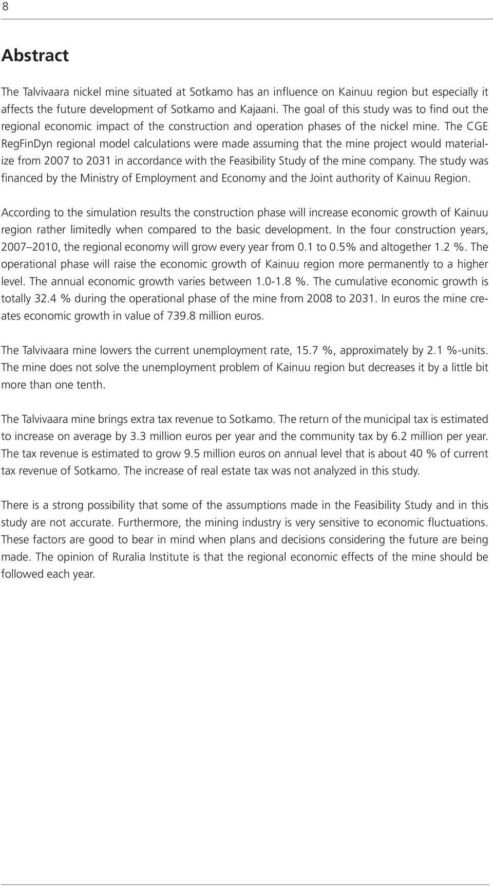 The CGE RegFinDyn regional model calculations were made assuming that the mine project would materialize from 2007 to 2031 in accordance with the Feasibility Study of the mine company.