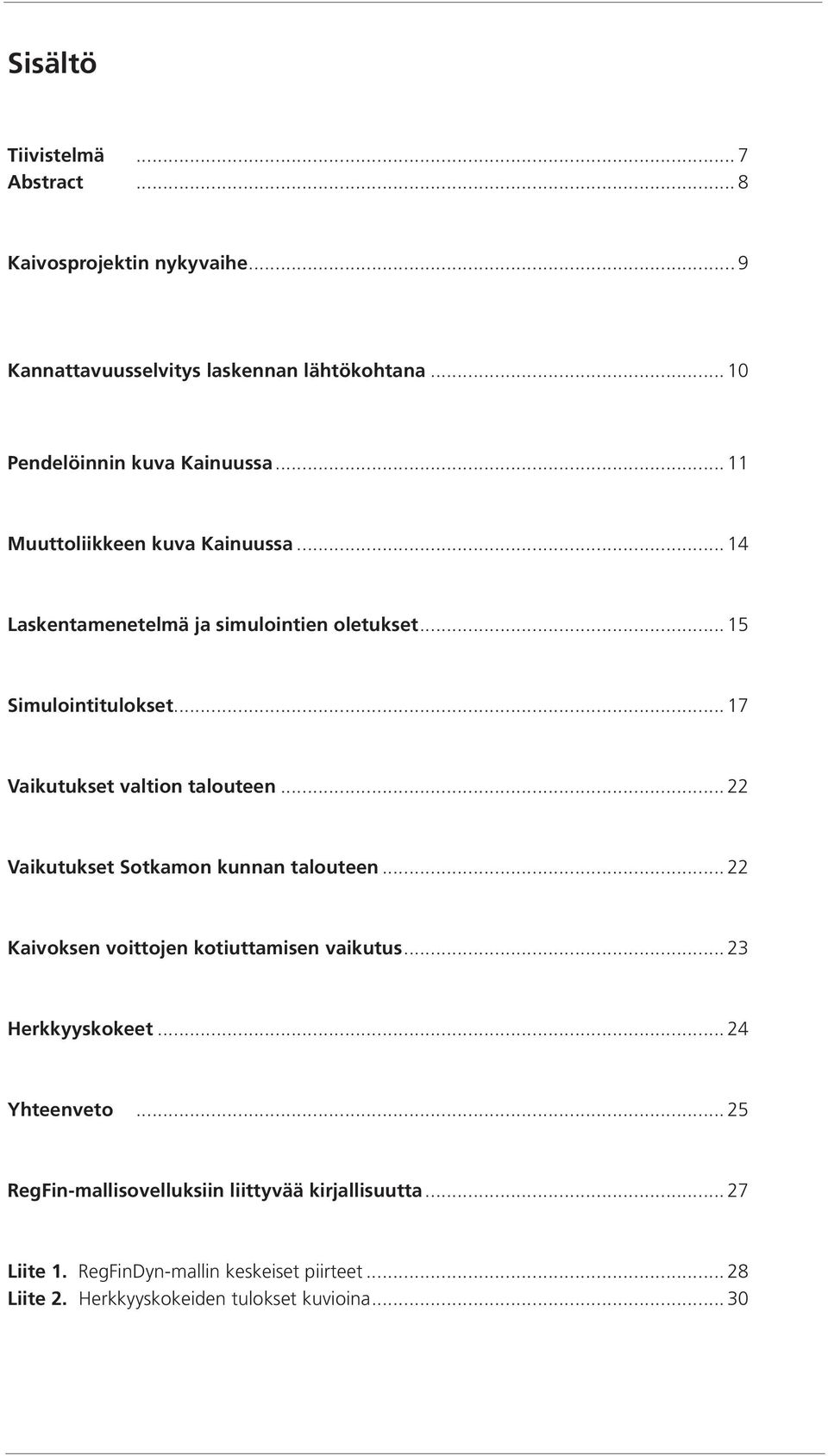 .. 22 Vaikutukset Sotkamon kunnan talouteen... 22 Kaivoksen voittojen kotiuttamisen vaikutus... 23 Herkkyyskokeet... 24 Yhteenveto.