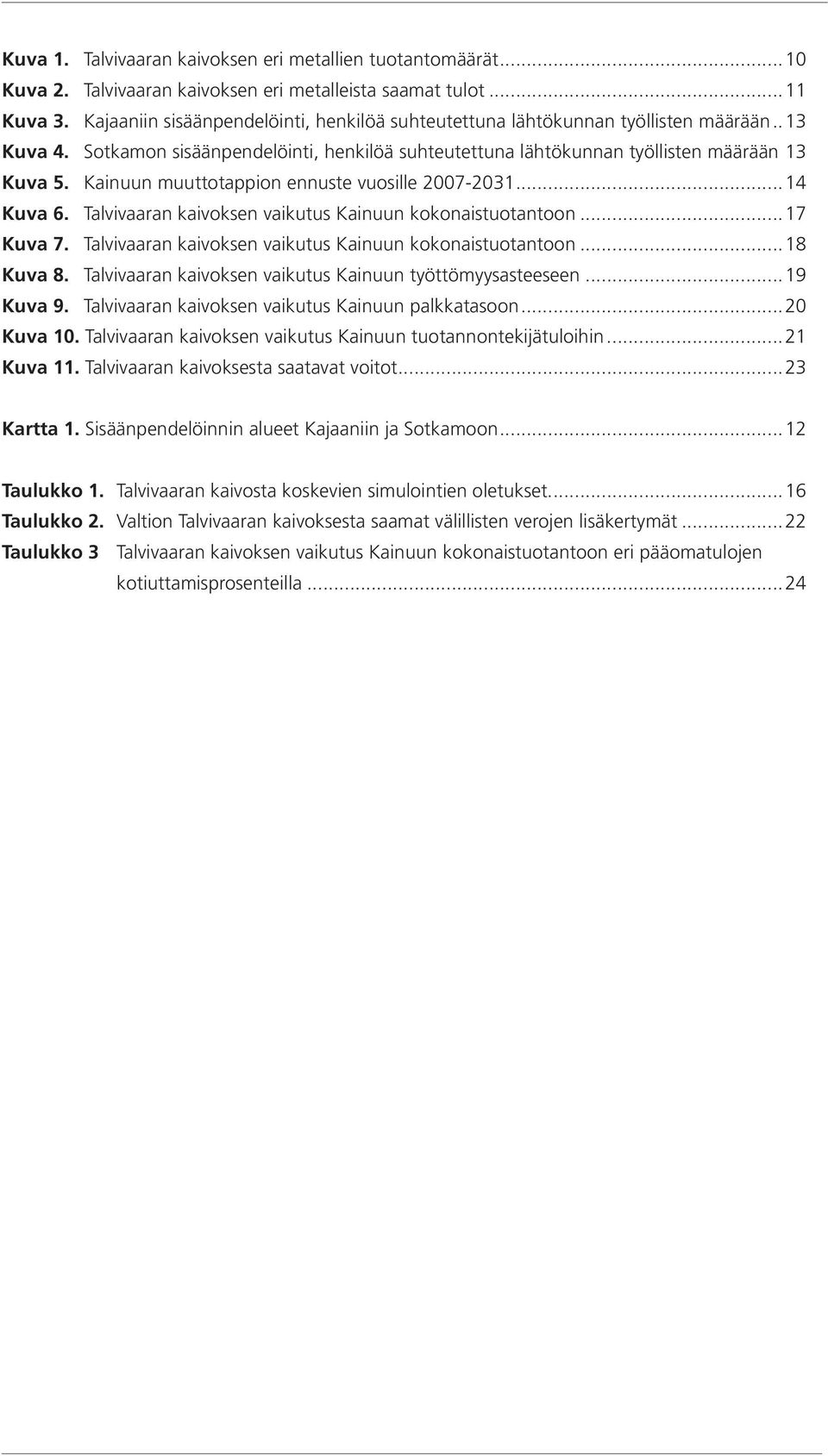 Kainuun muuttotappion ennuste vuosille 2007-2031...14 Kuva 6. Talvivaaran kaivoksen vaikutus Kainuun kokonaistuotantoon...17 Kuva 7. Talvivaaran kaivoksen vaikutus Kainuun kokonaistuotantoon...18 Kuva 8.