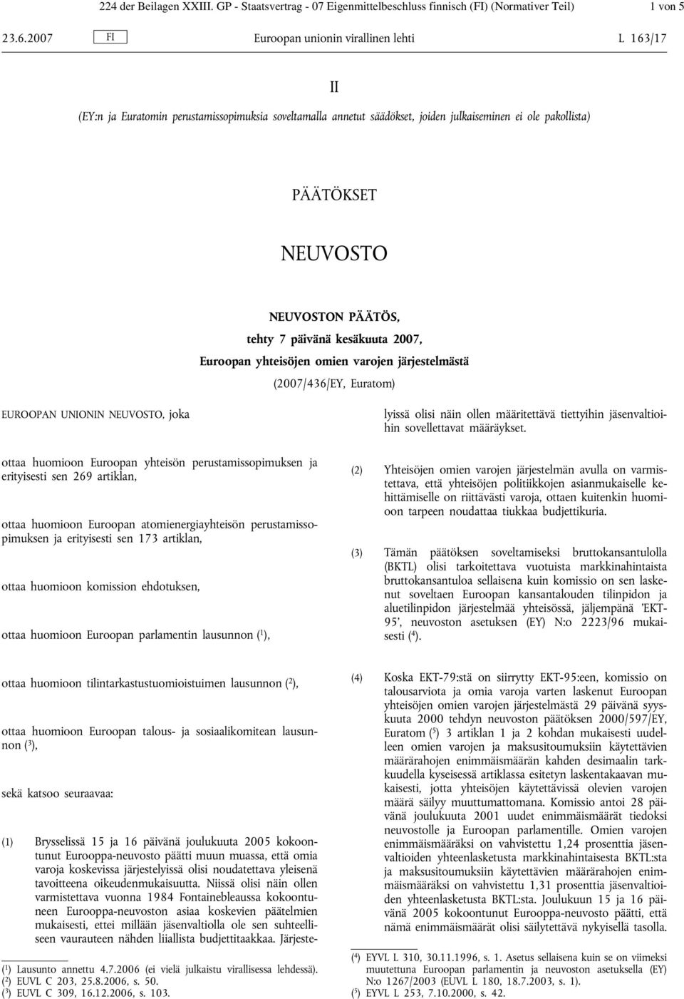 tehty 7 päivänä kesäkuuta 2007, Euroopan yhteisöjen omien varojen järjestelmästä (2007/436/EY, Euratom) EUROOPAN UNIONIN NEUVOSTO, joka (1) Brysselissä 15 ja 16 päivänä joulukuuta 2005 kokoontunut