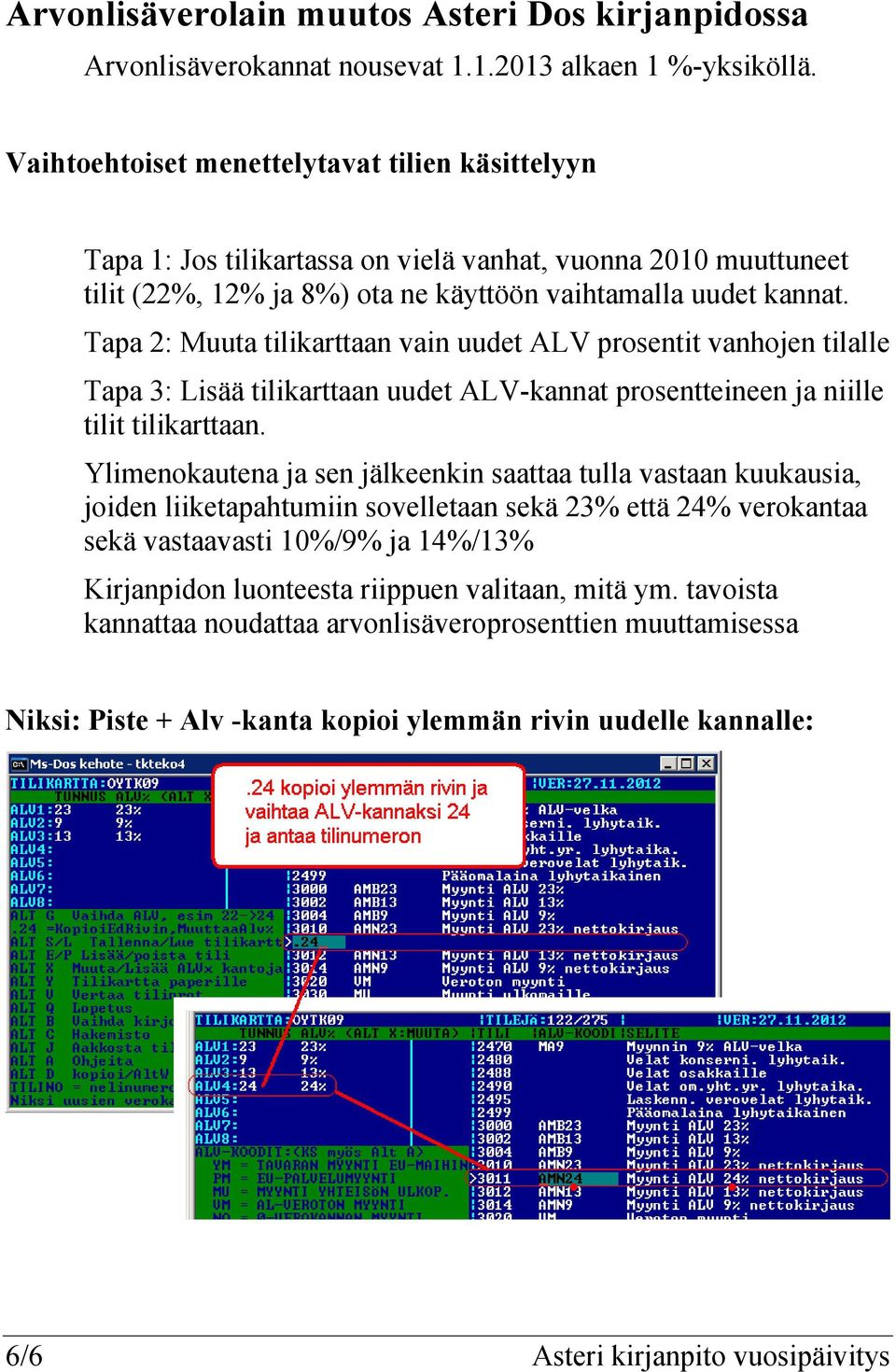 Tapa 2: Muuta tilikarttaan vain uudet ALV prosentit vanhojen tilalle Tapa 3: Lisää tilikarttaan uudet ALV-kannat prosentteineen ja niille tilit tilikarttaan.