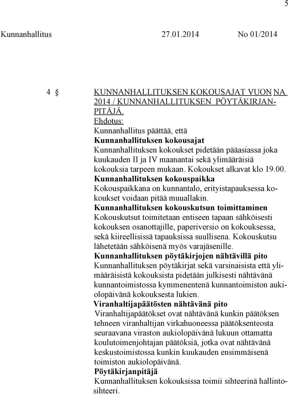 Kokoukset alkavat klo 19.00. Kunnanhallituksen kokouspaikka Kokouspaikkana on kunnantalo, erityistapauksessa kokoukset voidaan pitää muuallakin.