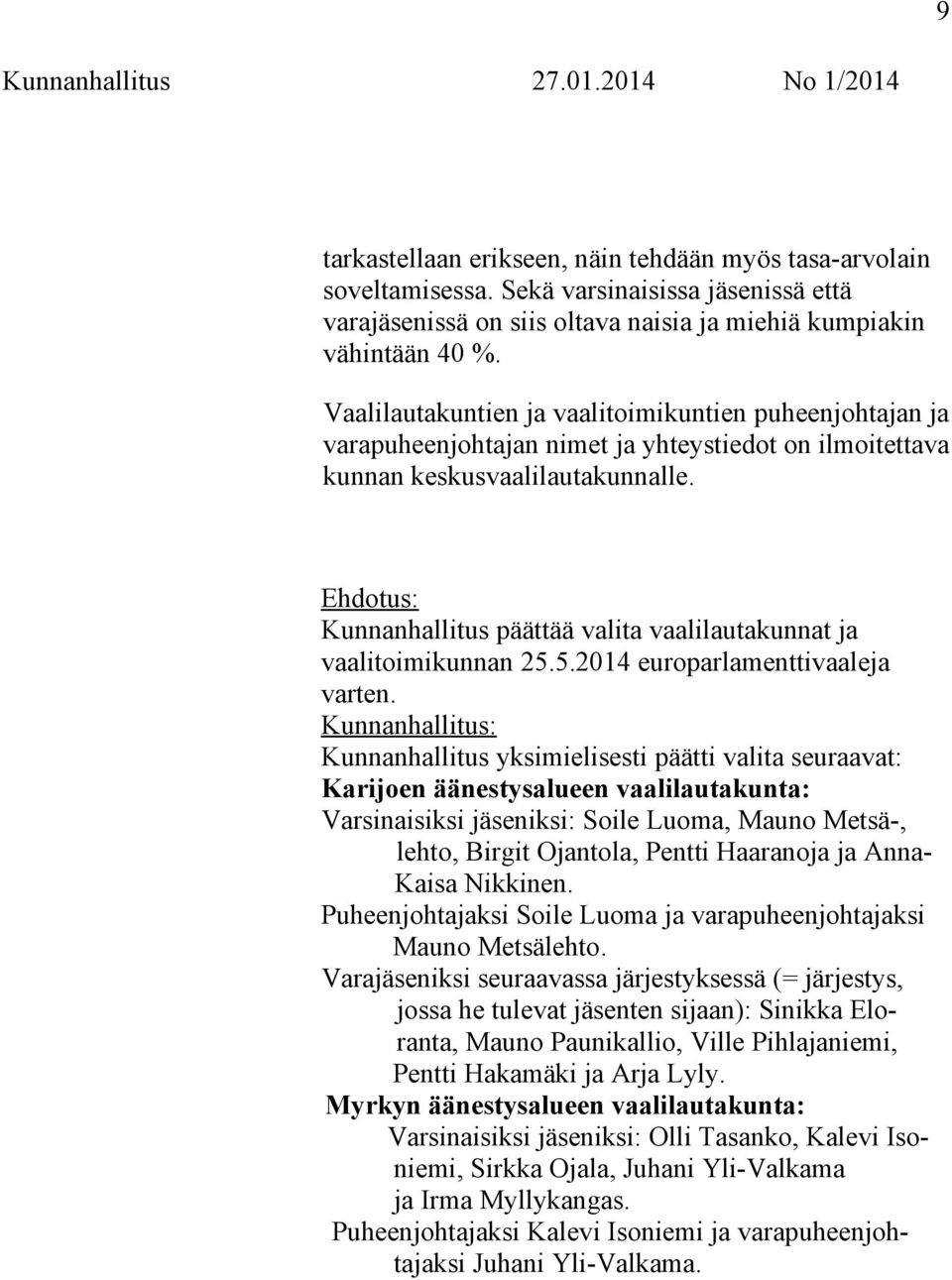Vaalilautakuntien ja vaalitoimikuntien puheenjohtajan ja varapuheenjohtajan nimet ja yhteystiedot on ilmoitettava kunnan keskusvaalilautakunnalle.