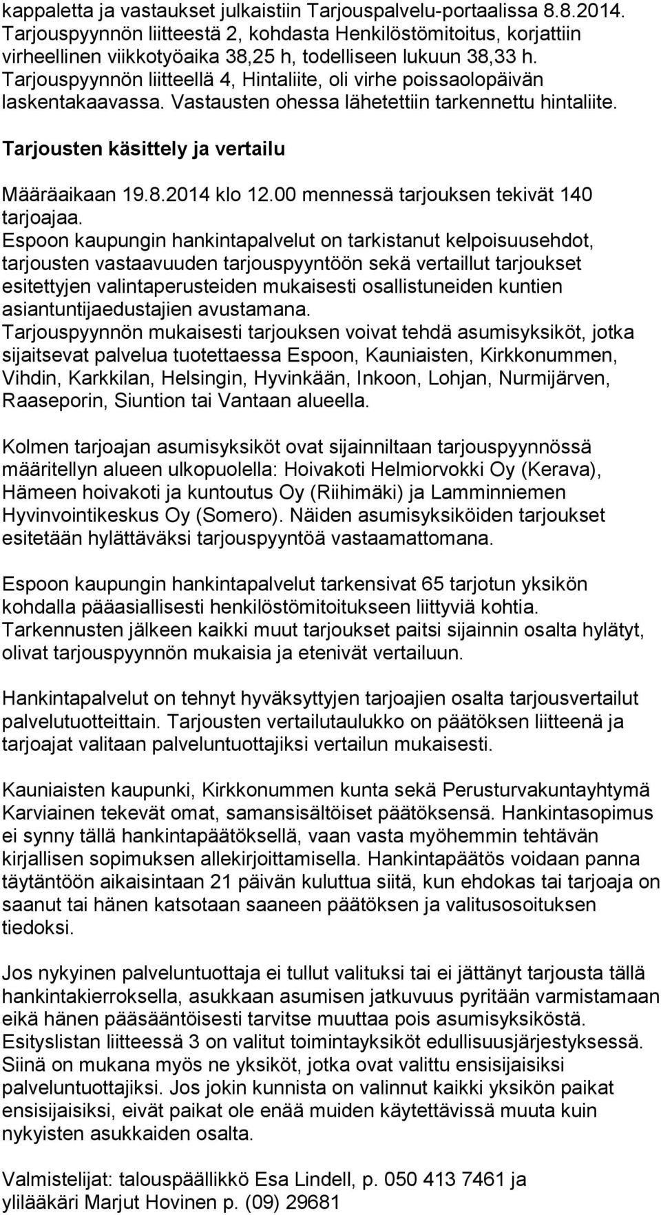 Tarjouspyynnön liitteellä 4, Hintaliite, oli virhe poissaolopäivän laskentakaavassa. Vastausten ohessa lähetettiin tarkennettu hintaliite. Tarjousten käsittely ja vertailu Määräaikaan 19.8.