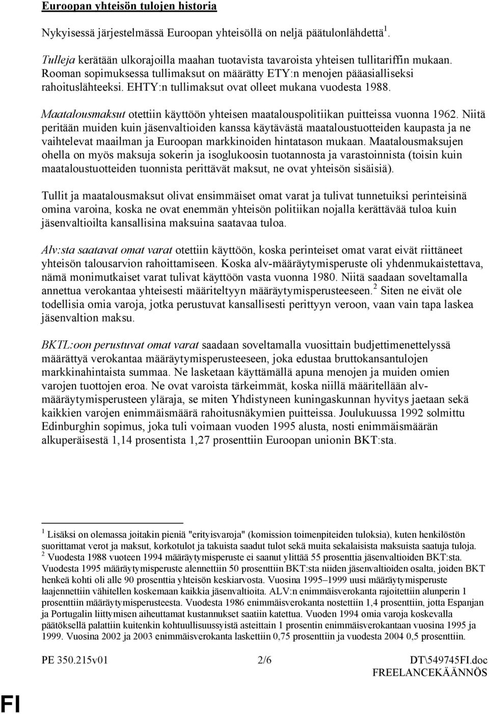 Maatalousmaksut otettiin käyttöön yhteisen maatalouspolitiikan puitteissa vuonna 1962.